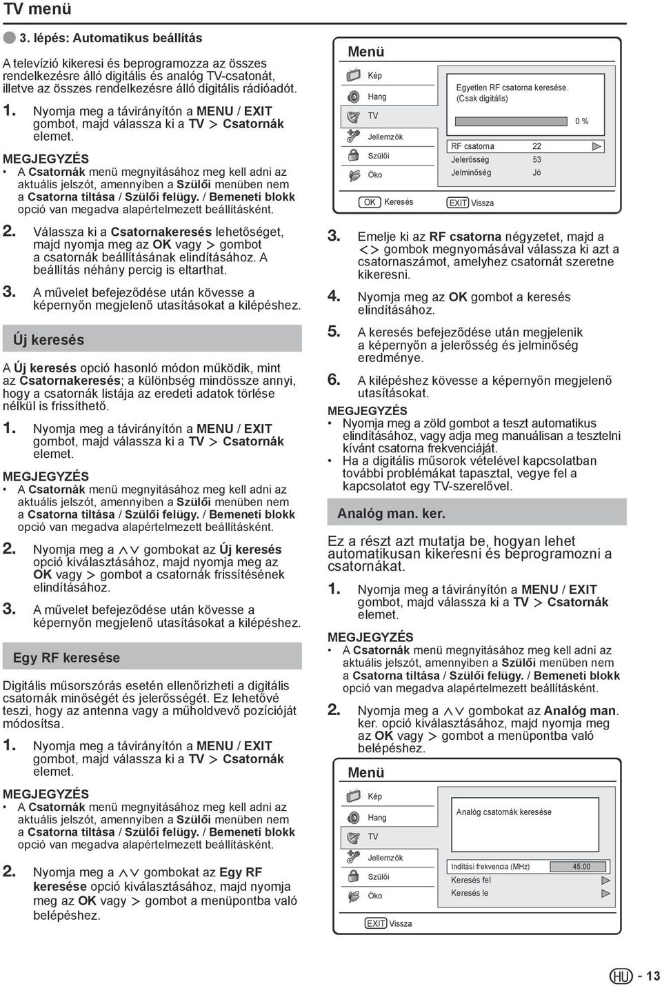 / Bemeneti blokk opció van megadva alapértelmezett beállításként. 2. Válassza ki a Csatornakeresés lehetőséget, majd nyomja meg az OK vagy gombot a csatornák beállításának elindításához.