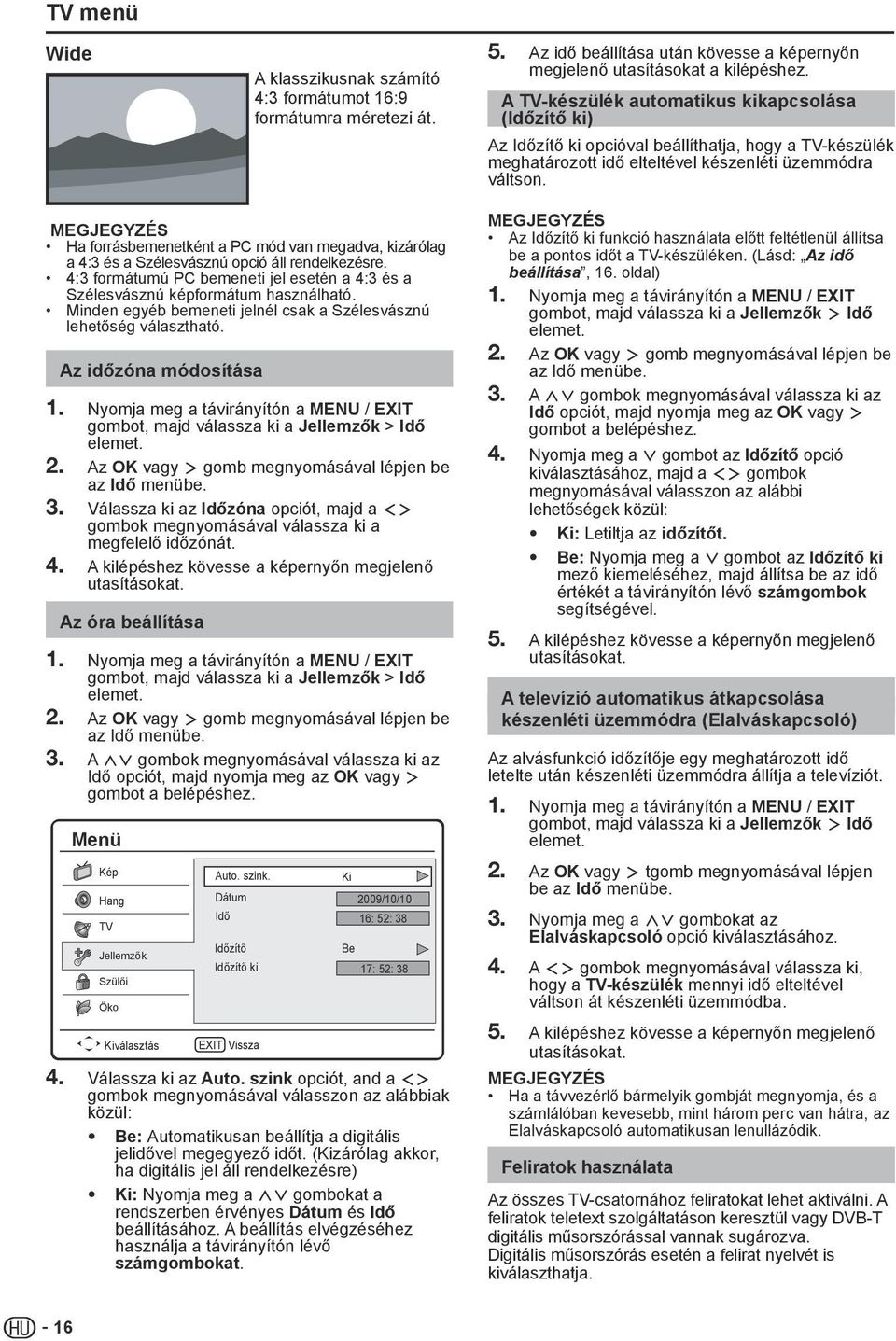 Ha forrásbemenetként a PC mód van megadva, kizárólag a 4:3 és a Szélesvásznú opció áll rendelkezésre. 4:3 formátumú PC bemeneti jel esetén a 4:3 és a Szélesvásznú képformátum használható.