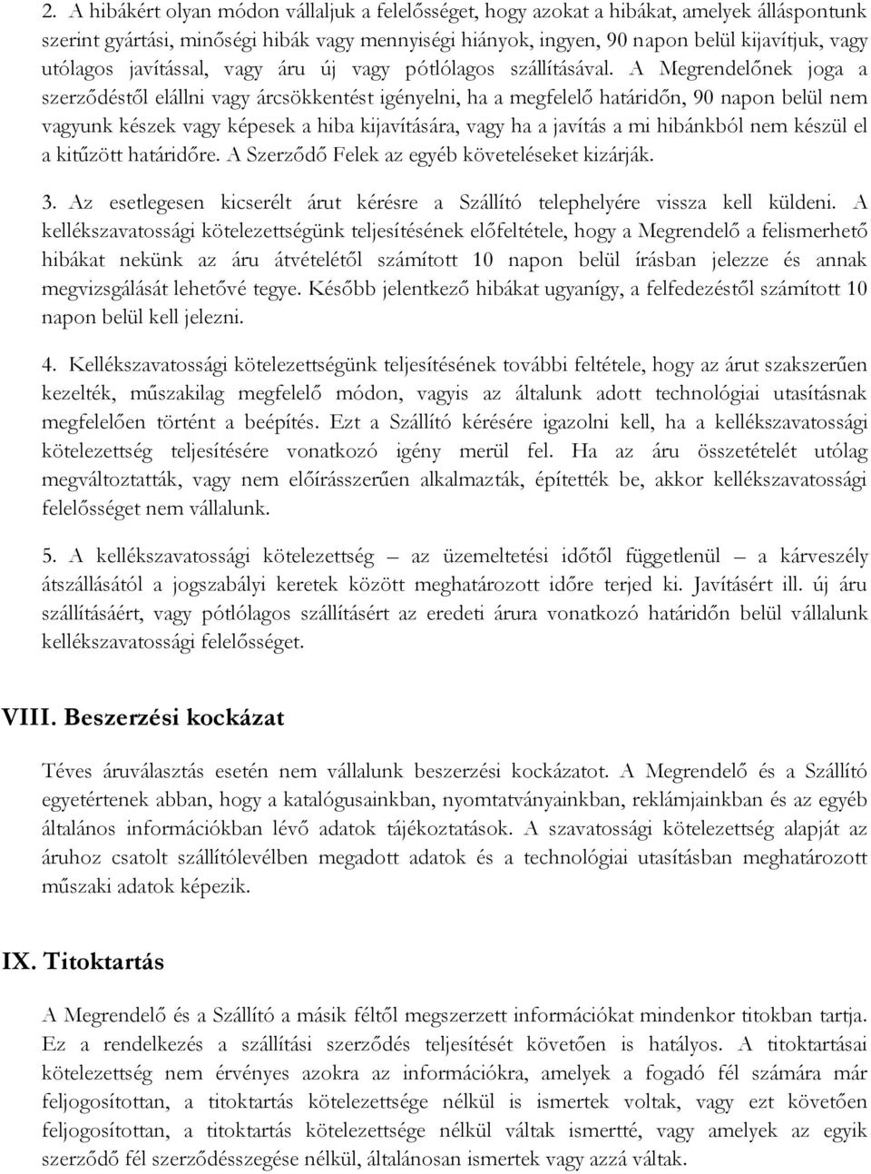 A Megrendelőnek joga a szerződéstől elállni vagy árcsökkentést igényelni, ha a megfelelő határidőn, 90 napon belül nem vagyunk készek vagy képesek a hiba kijavítására, vagy ha a javítás a mi