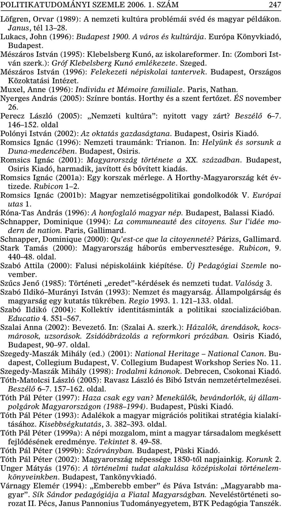 Mészáros István (1996): Felekezeti népiskolai tantervek. Budapest, Országos Közoktatási Intézet. Muxel, Anne (1996): Individu et Mémoire familiale. Paris, Nathan. Nyerges András (2005): Színre bontás.