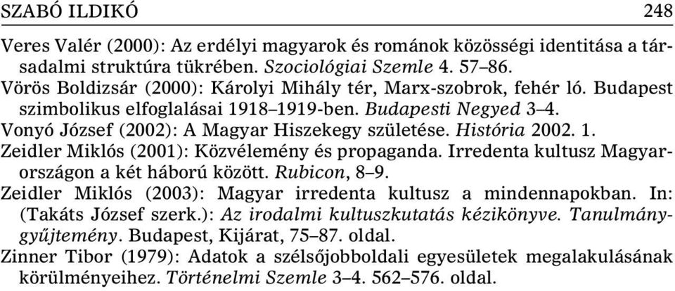 História 2002. 1. Zeidler Miklós (2001): Közvélemény és propaganda. Irredenta kultusz Magyarországon a két háború között. Rubicon, 8 9.