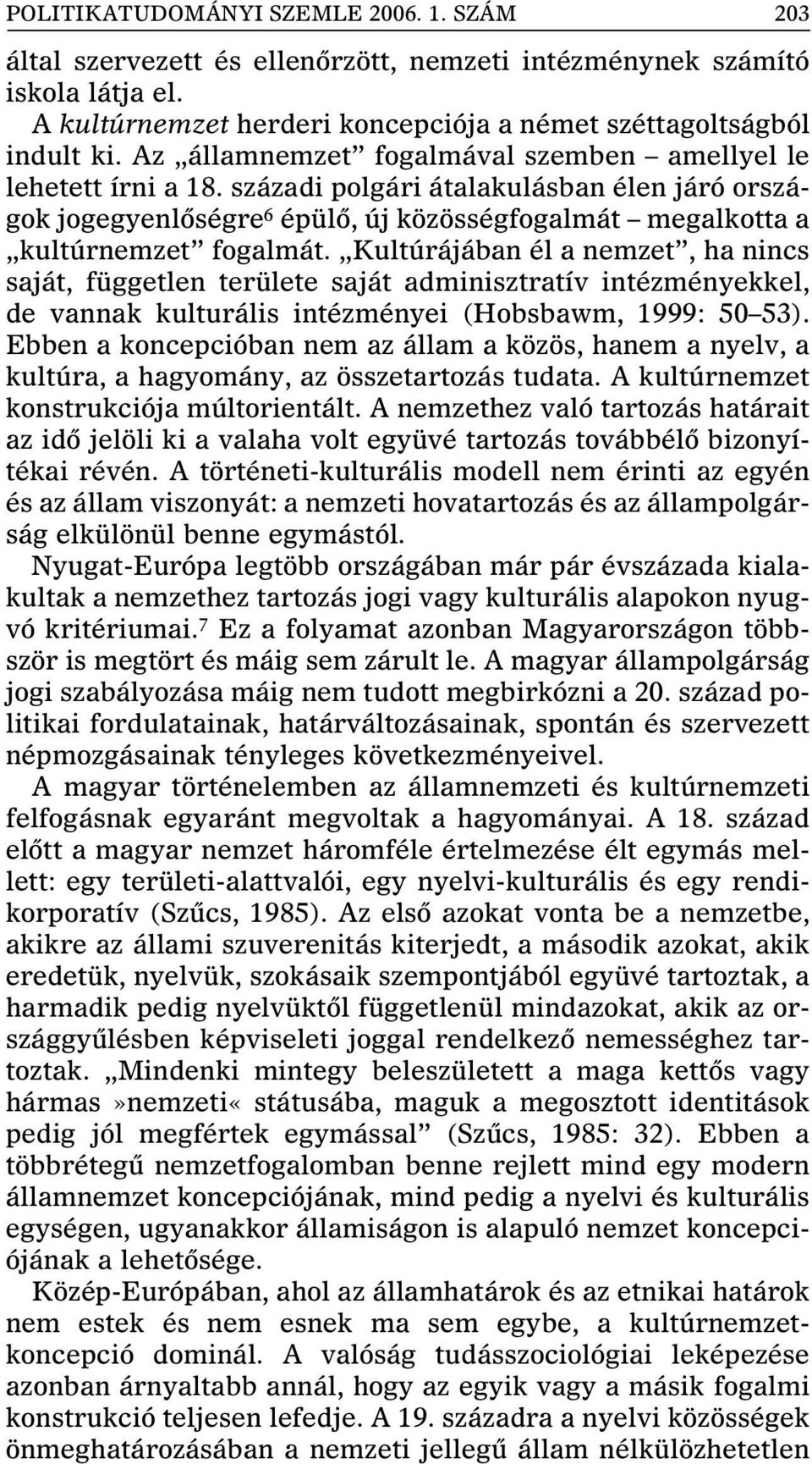 Kultúrájában él a nemzet, ha nincs saját, független területe saját adminisztratív intézményekkel, de vannak kulturális intézményei (Hobsbawm, 1999: 50 53).