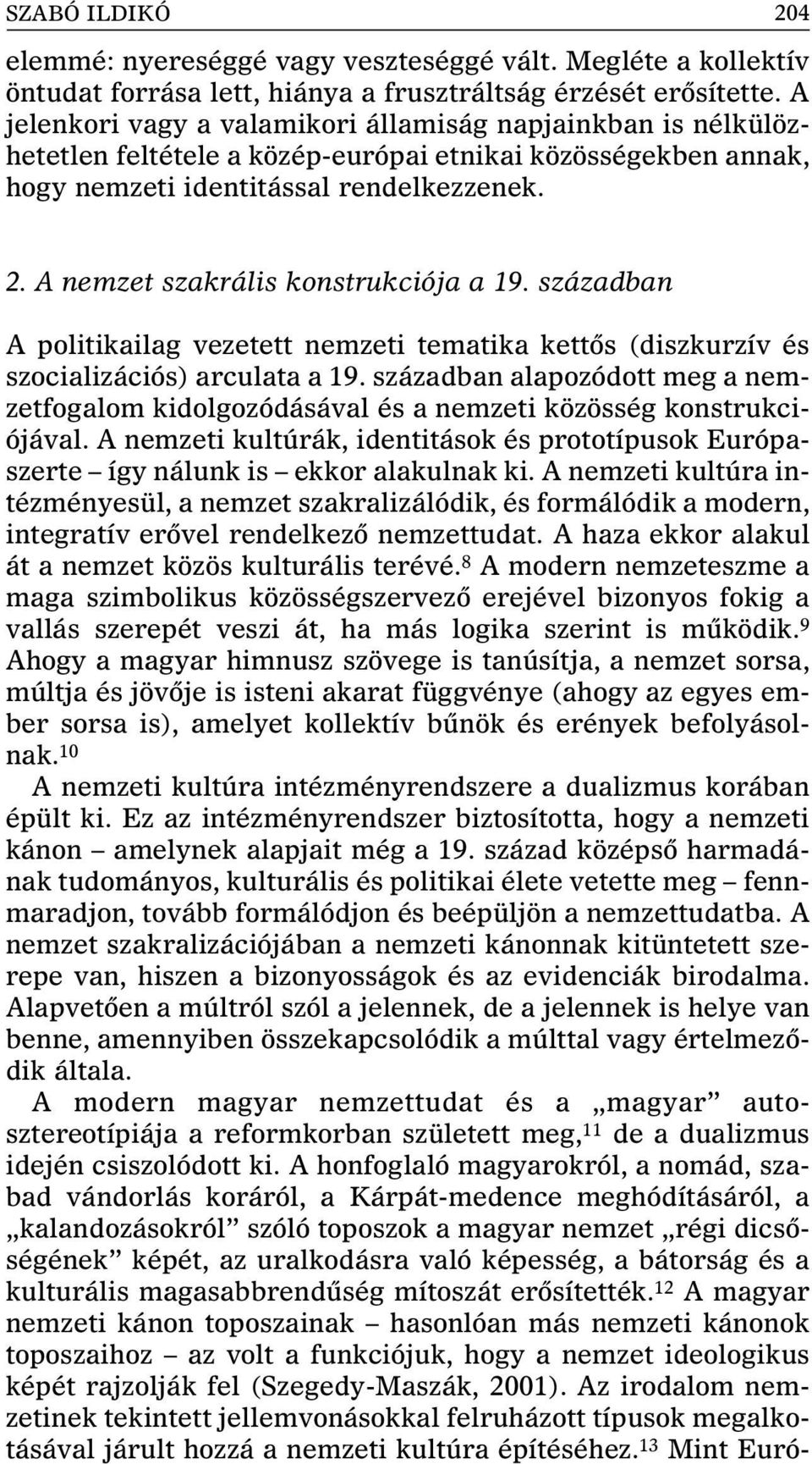A nemzet szakrális konstrukciója a 19. században A politikailag vezetett nemzeti tematika kettôs (diszkurzív és szocializációs) arculata a 19.