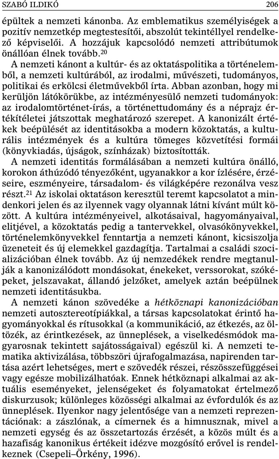 20 A nemzeti kánont a kultúr- és az oktatáspolitika a történelembôl, a nemzeti kultúrából, az irodalmi, mûvészeti, tudományos, politikai és erkölcsi életmûvekbôl írta.