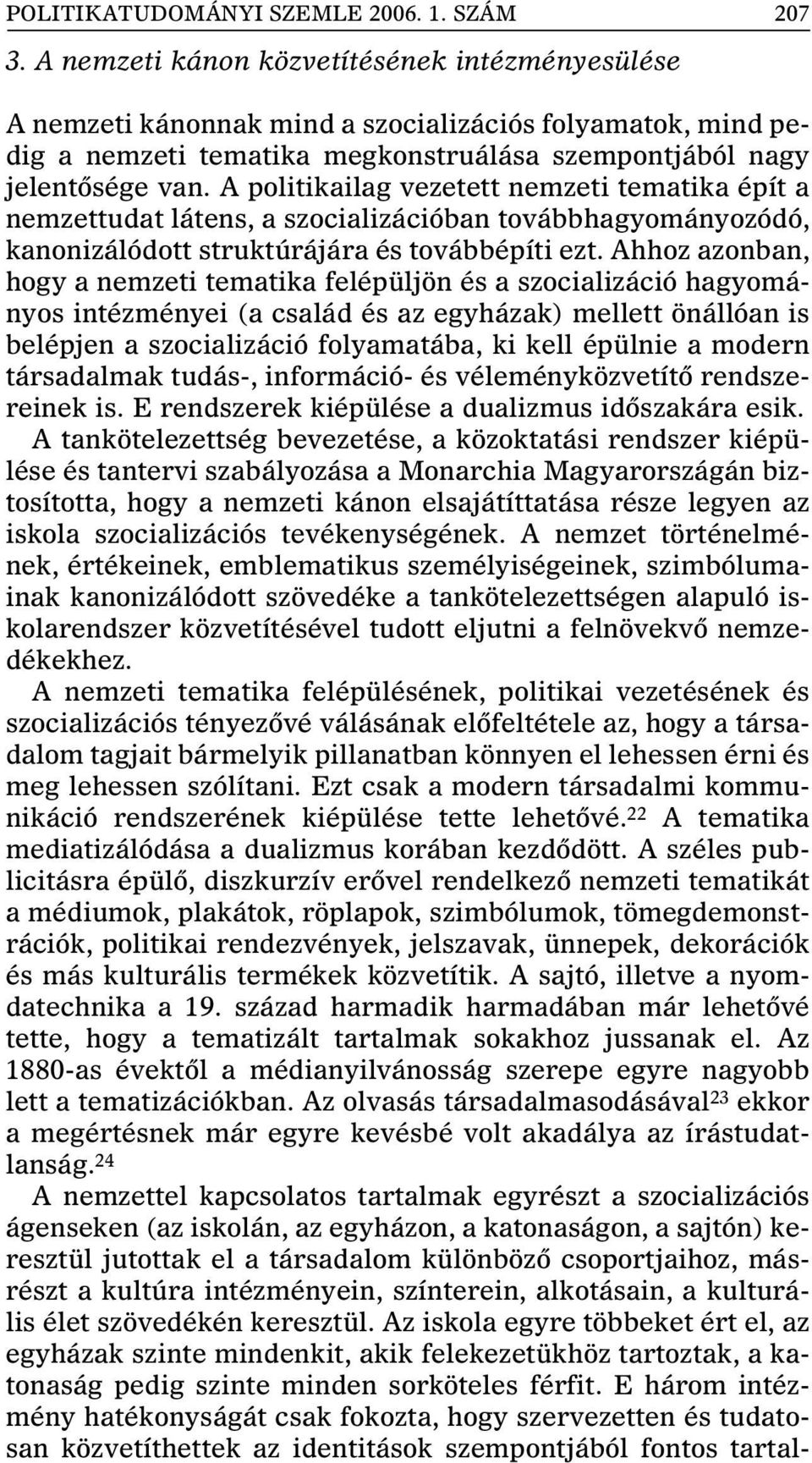 A politikailag vezetett nemzeti tematika épít a nemzettudat látens, a szocializációban továbbhagyományozódó, kanonizálódott struktúrájára és továbbépíti ezt.