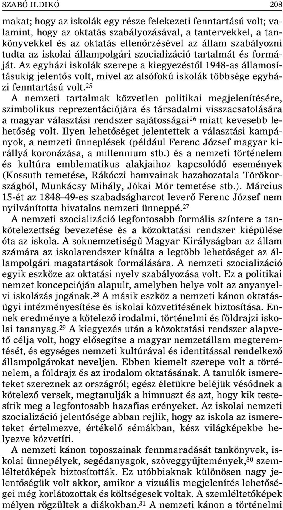 Az egyházi iskolák szerepe a kiegyezéstôl 1948-as államosításukig jelentôs volt, mivel az alsófokú iskolák többsége egyházi fenntartású volt.