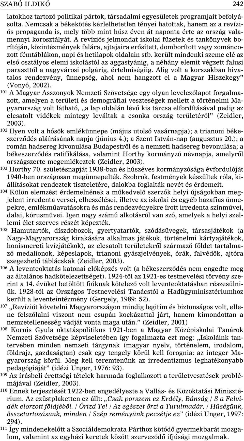 A revíziós jelmondat iskolai füzetek és tankönyvek borítóján, közintézmények falára, ajtajaira erôsített, domborított vagy zománcozott fémtáblákon, napi és hetilapok oldalain stb.