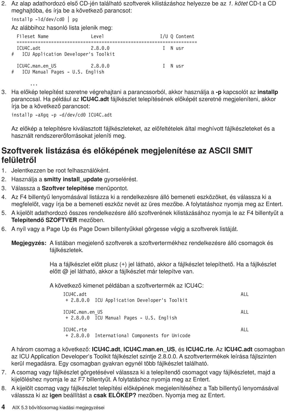 ==================================================================== ICU4C.adt 2.8.0.0 I N usr # ICU Application Developer s Toolkit ICU4C.man.en_US 2.8.0.0 I N usr # ICU Manual Pages - U.S. English.