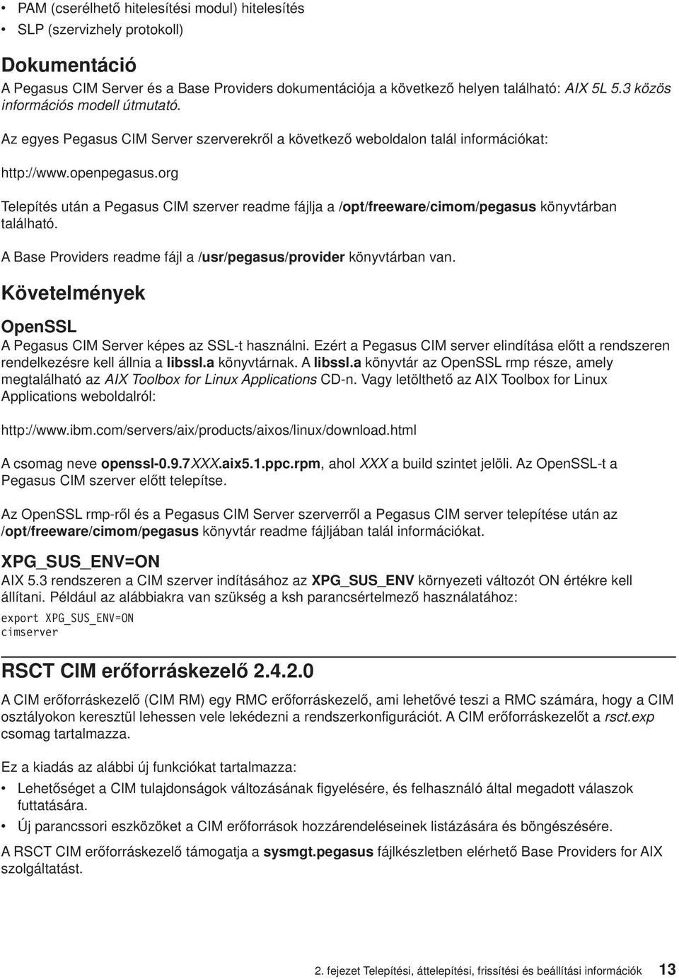 org Telepítés után a Pegasus CIM szerver readme fájlja a /opt/freeware/cimom/pegasus könyvtárban található. A Base Providers readme fájl a /usr/pegasus/provider könyvtárban van.