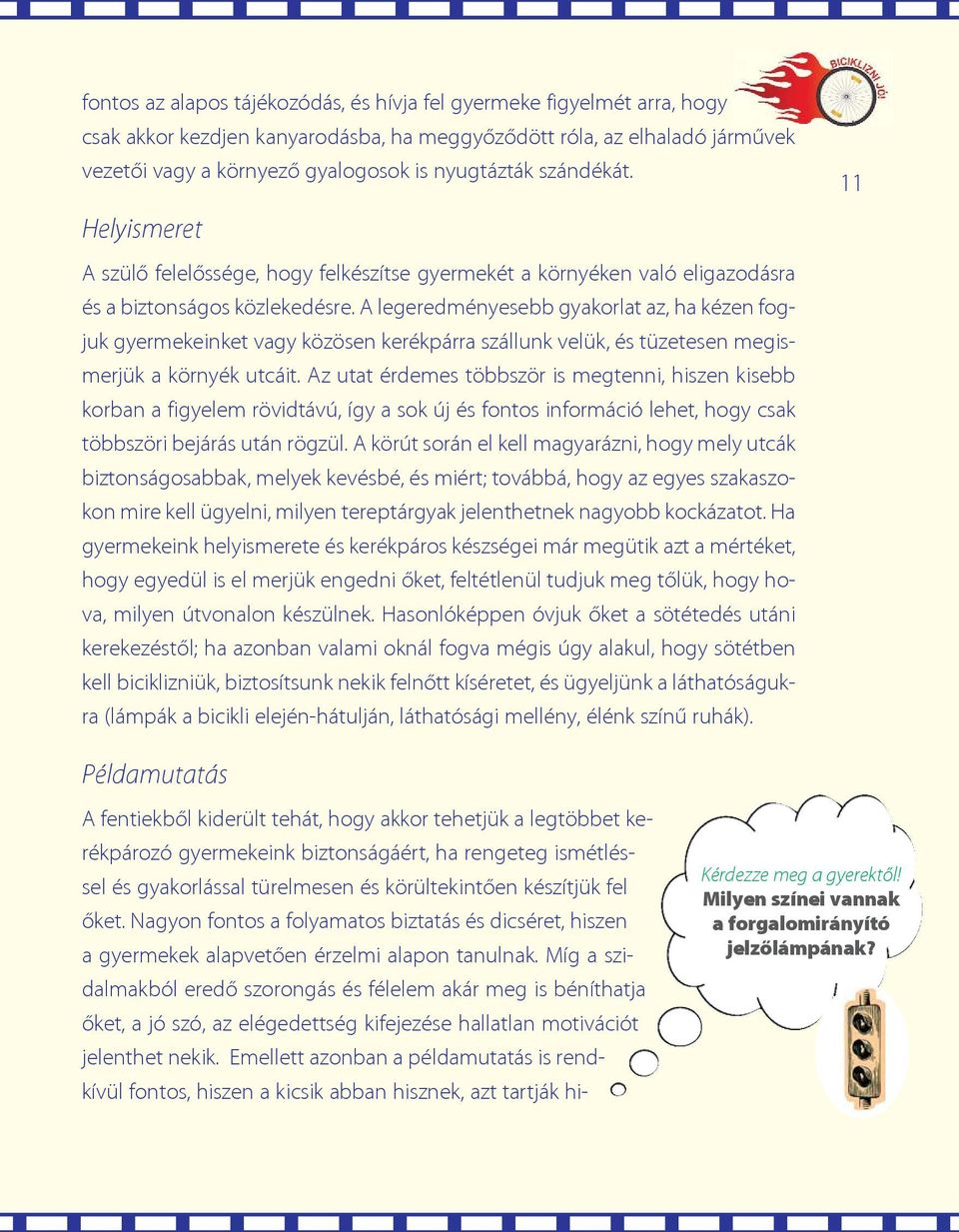 A legeredményesebb gyakorlat az, ha kézen fogjuk gyermekeinket vagy közösen kerékpárra szállunk velük, és tüzetesen megismerjük a környék utcáit.