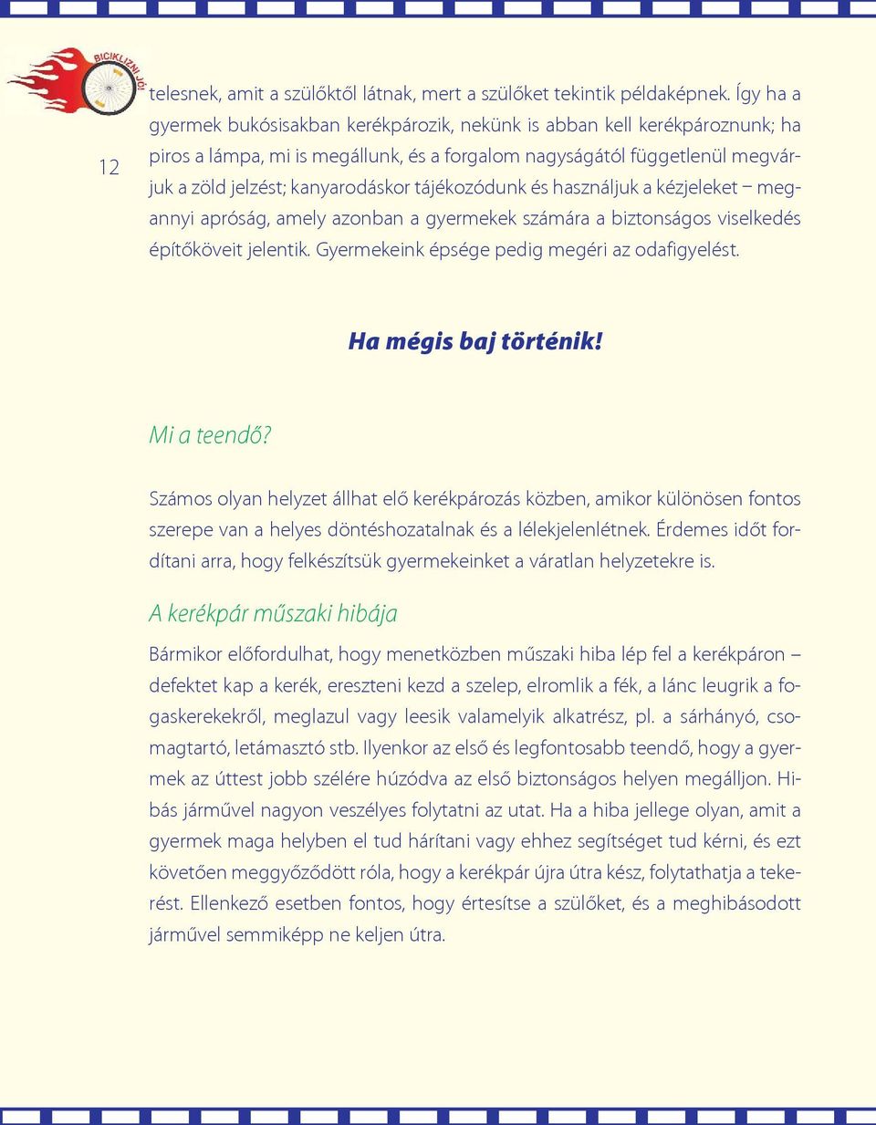 tájékozódunk és használjuk a kézjeleket megannyi apróság, amely azonban a gyermekek számára a biztonságos viselkedés építõköveit jelentik. Gyermekeink épsége pedig megéri az odafigyelést.