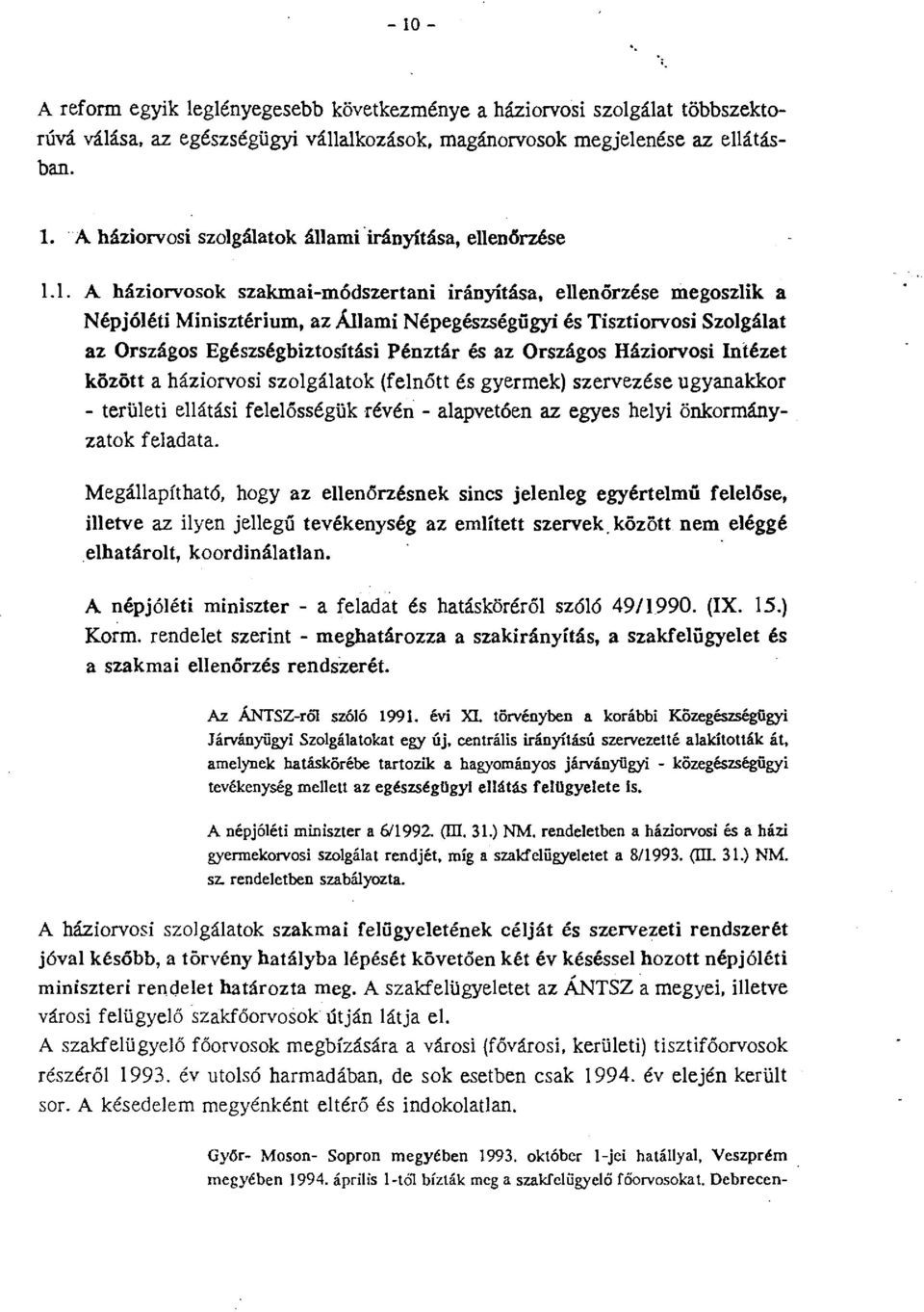 Országos Háziorvosi Intézet között a háziorvosi szolgálatok (felnőtt és gyermek) szervezése ugyanakkor - területi ellátási felelősségük révén - alapvetóen az egyes helyi önkormányzatok feladata.