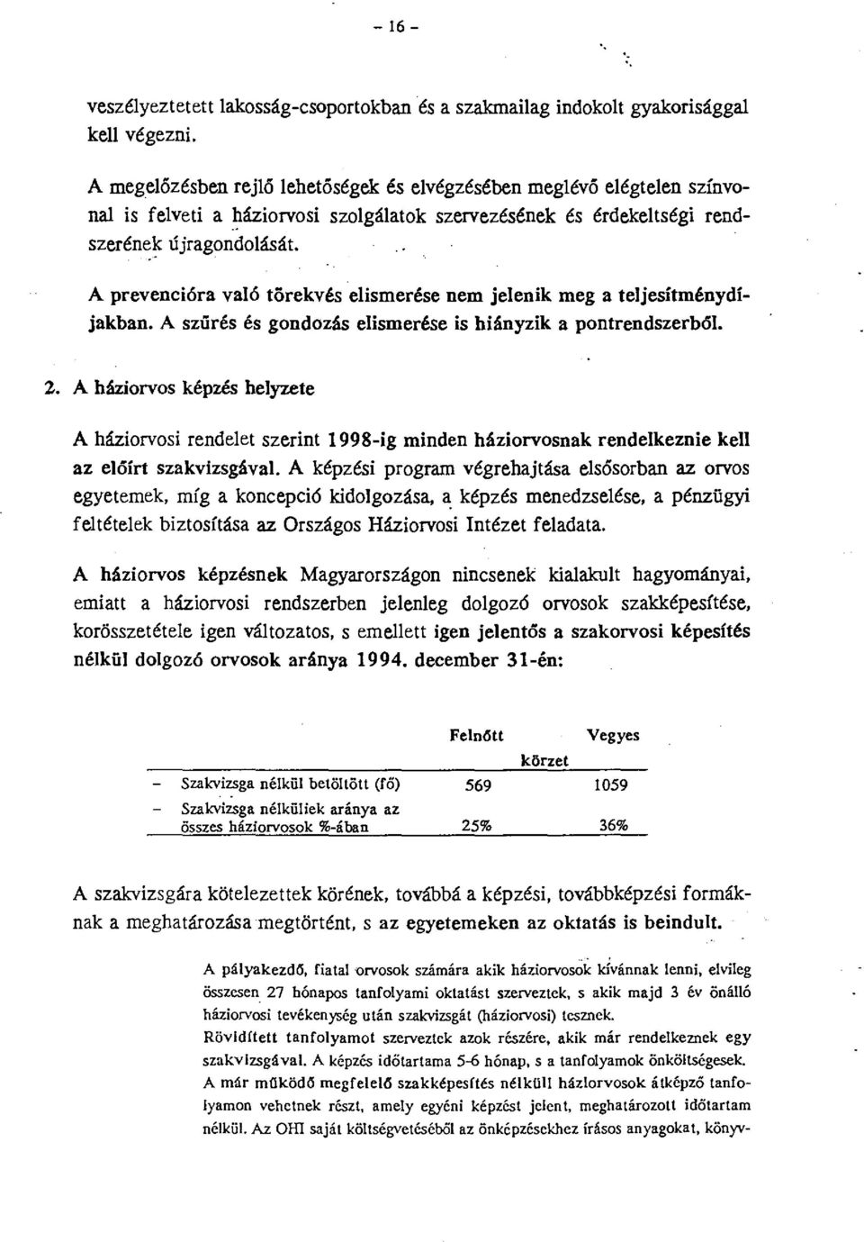 A prevencióra való törekvés elismerése nem jelenik meg a teljesítménydíjakban. A szürés és gondozás elismerése is hiányzik a pontrendszerból 2.