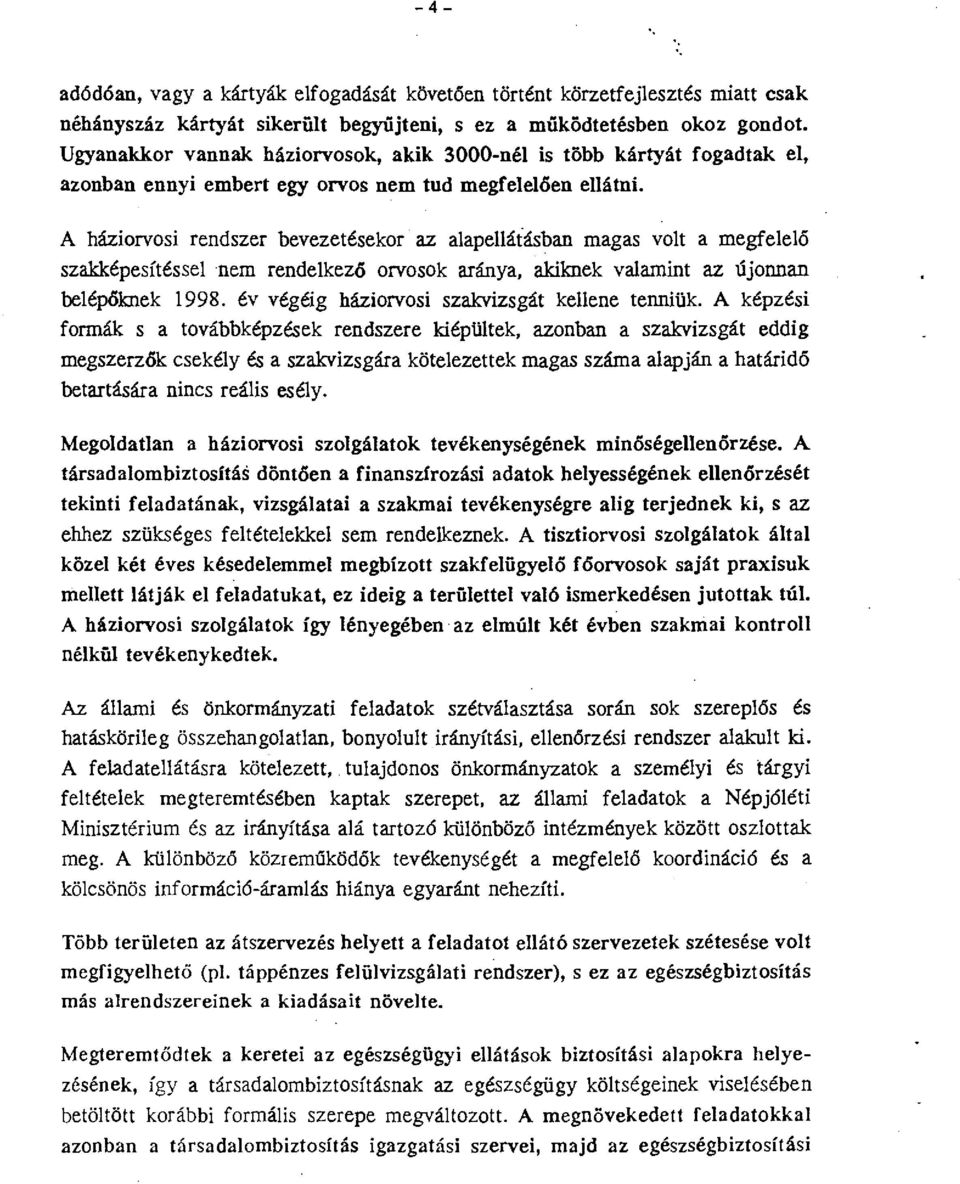 A háziorvosi rendszer bevezetésekor az alapellátásban magas volt a megfelelő szakképesítéssel nem rendelkező orvosok aránya, akiknek valamint az újonnan belépóknek 1998.