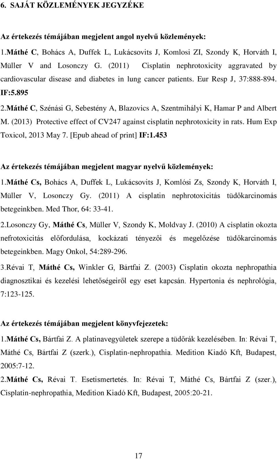Máthé C, Szénási G, Sebestény A, Blazovics A, Szentmihályi K, Hamar P and Albert M. (2013) Protective effect of CV247 against cisplatin nephrotoxicity in rats. Hum Exp Toxicol, 2013 May 7.