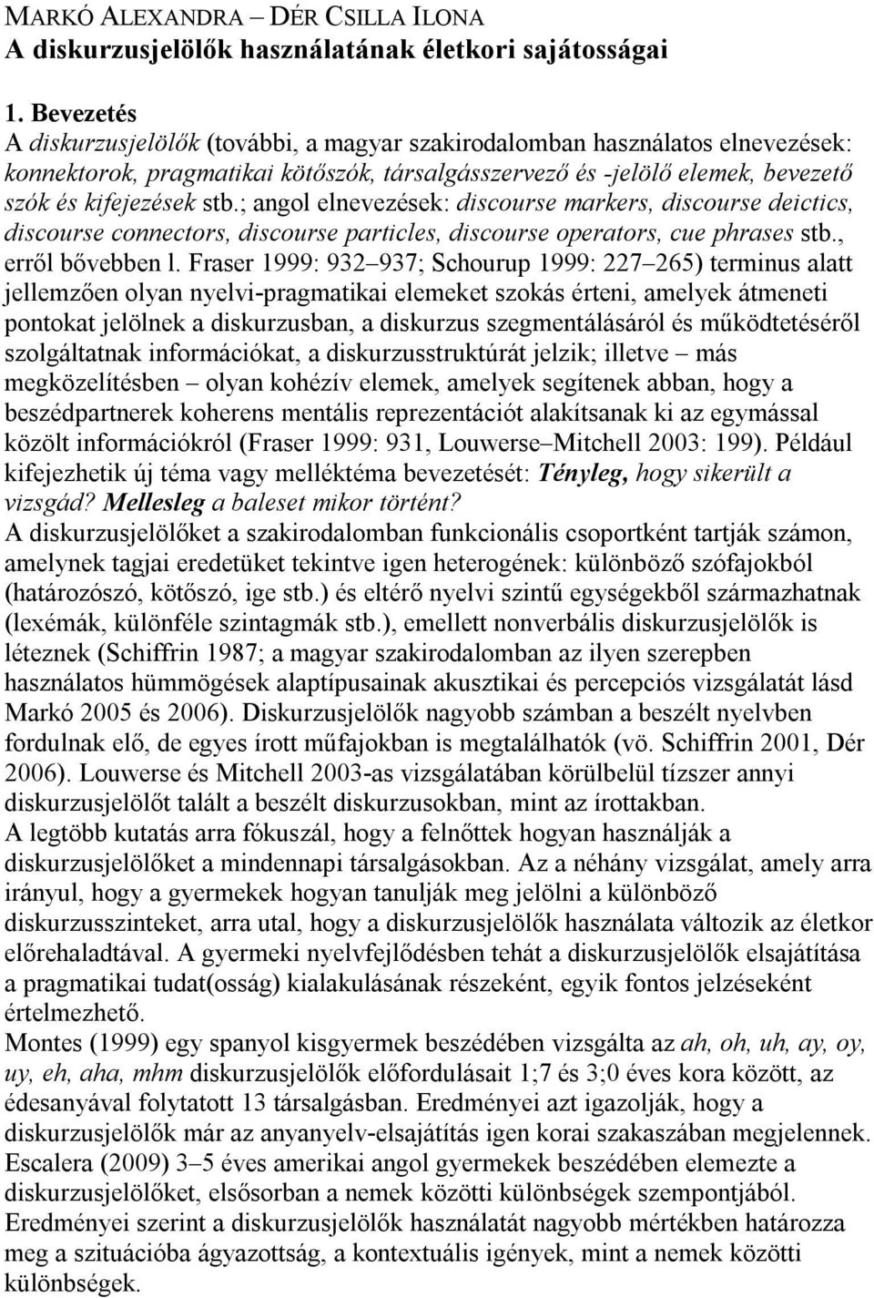 ; angol elnevezések: discourse markers, discourse deictics, discourse connectors, discourse particles, discourse operators, cue phrases stb., erről bővebben l.