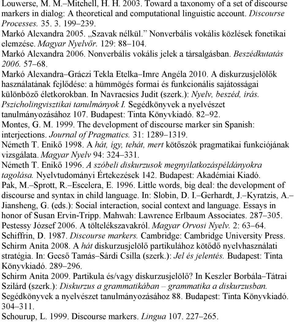 57 68. Markó Alexandra Gráczi Tekla Etelka Imre Angéla 2010. A diskurzusjelölők használatának fejlődése: a hümmögés formai és funkcionális sajátosságai különböző életkorokban.
