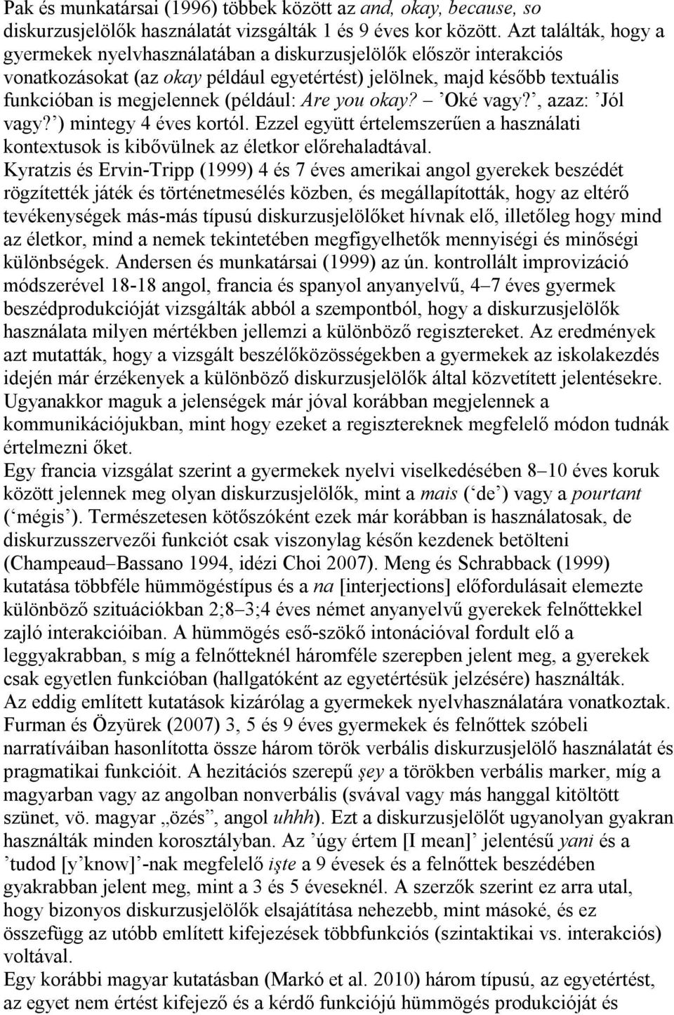 (például: Are you okay? Oké vagy?, azaz: Jól vagy? ) mintegy 4 éves kortól. Ezzel együtt értelemszerűen a használati kontextusok is kibővülnek az életkor előrehaladtával.