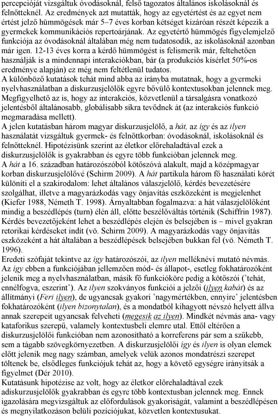 Az egyetértő hümmögés figyelemjelző funkciója az óvodásoknál általában még nem tudatosodik, az iskolásoknál azonban már igen.
