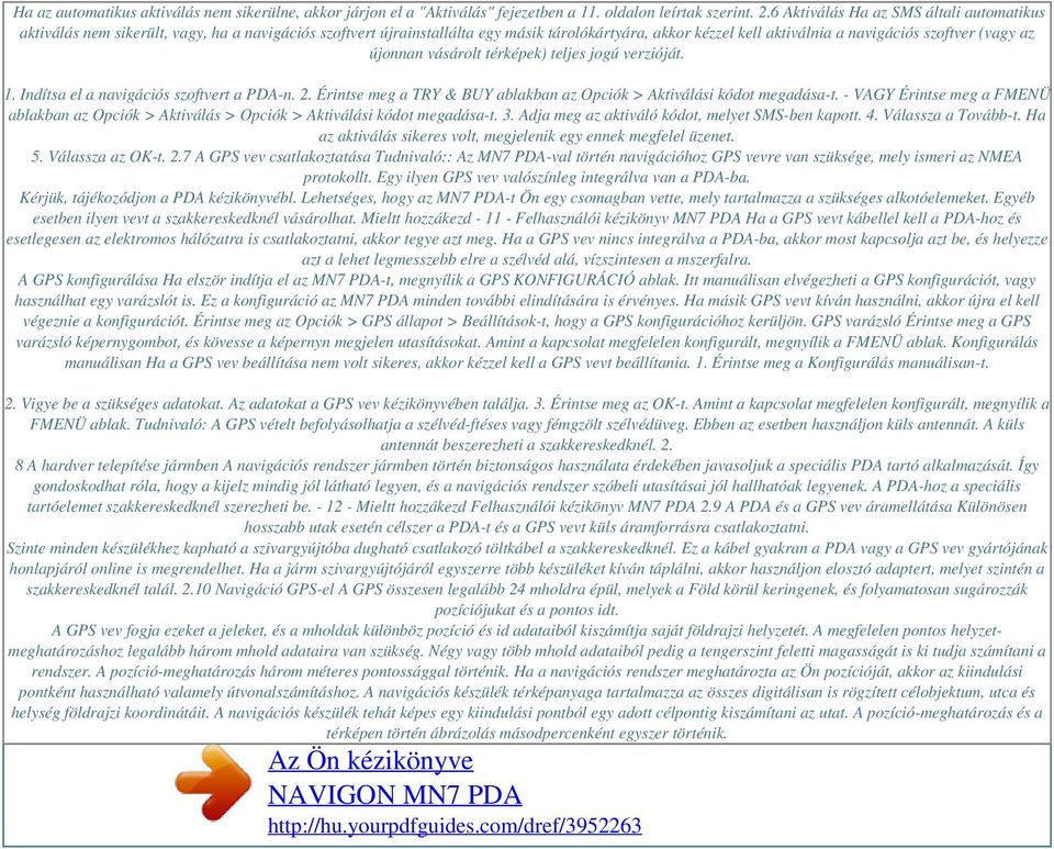 újonnan vásárolt térképek) teljes jogú verzióját. 1. Indítsa el a navigációs szoftvert a PDA-n. 2. Érintse meg a TRY & BUY ablakban az Opciók > Aktiválási kódot megadása-t.