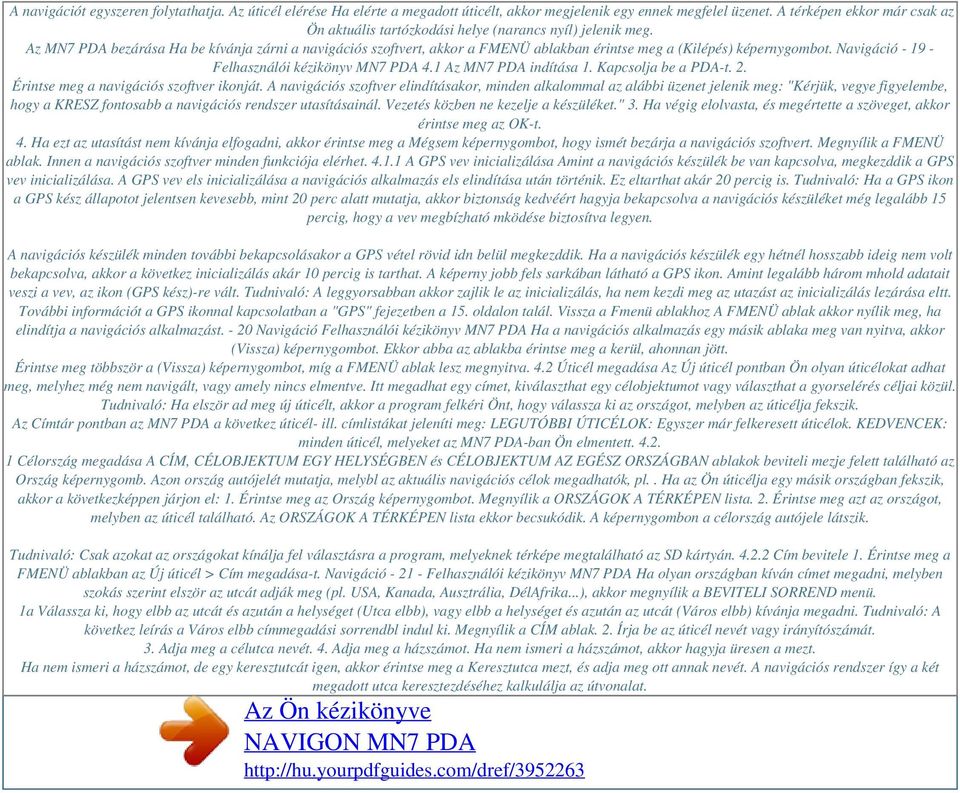 Az MN7 PDA bezárása Ha be kívánja zárni a navigációs szoftvert, akkor a FMENÜ ablakban érintse meg a (Kilépés) képernygombot. Navigáció - 19 - Felhasználói kézikönyv MN7 PDA 4.1 Az MN7 PDA indítása 1.