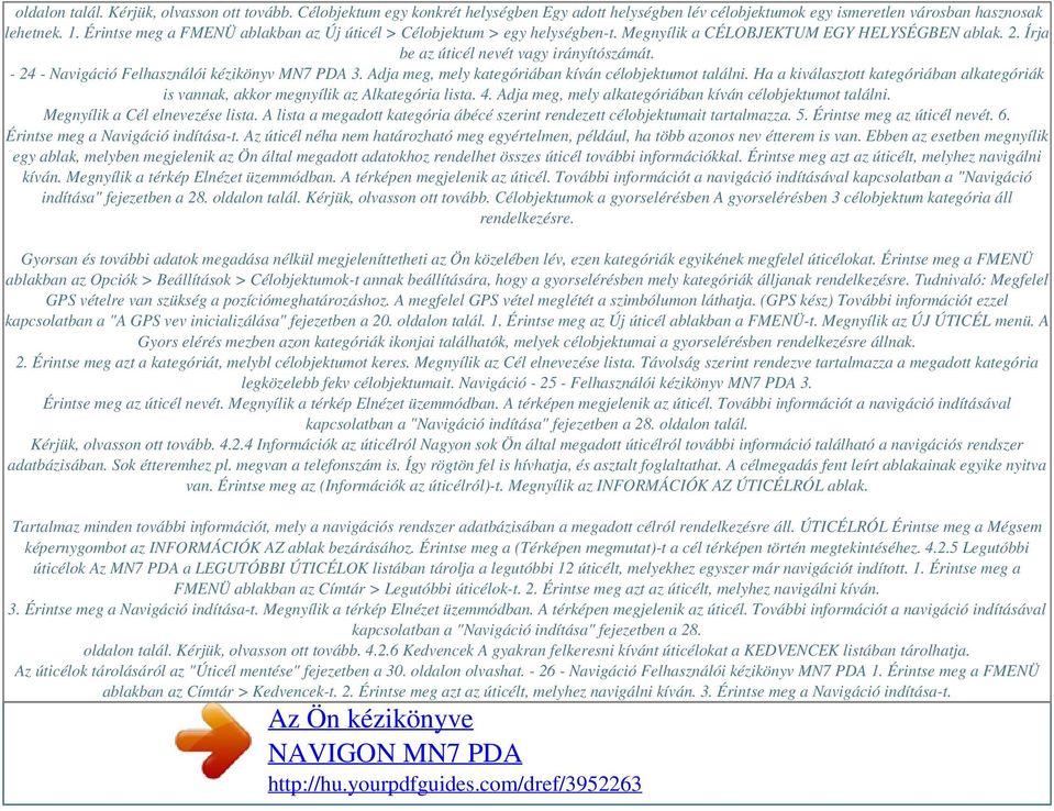 - 24 - Navigáció Felhasználói kézikönyv MN7 PDA 3. Adja meg, mely kategóriában kíván célobjektumot találni. Ha a kiválasztott kategóriában alkategóriák is vannak, akkor megnyílik az Alkategória lista.