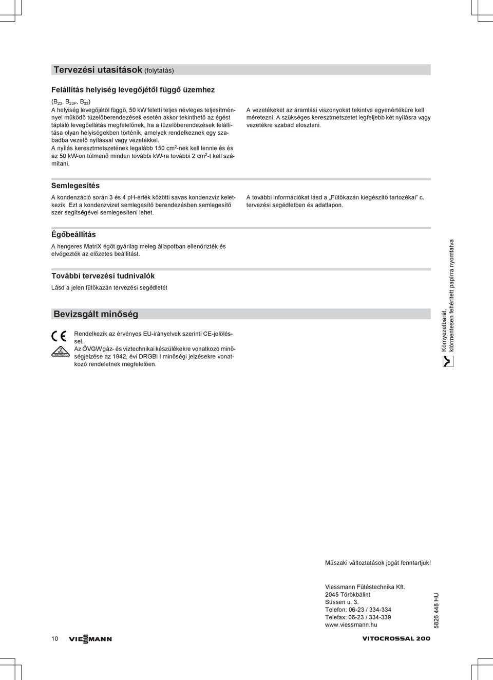 nyílással vagy vezetékkel. A nyílás keresztmetszetének legalább 150 cm 2 -nek kell lennie és és az 50 kw-on túlmenő minden további kw-ra további 2 cm 2 -t kell számítani.