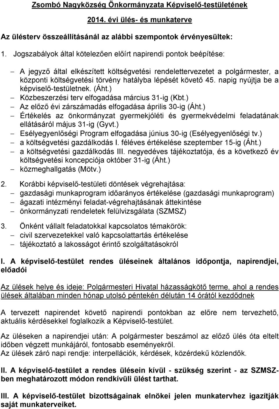 45. napig nyújtja be a képviselő-testületnek. (Áht.) Közbeszerzési terv elfogadása március 31-ig (Kbt.) Az előző évi zárszámadás elfogadása április 30-ig (Áht.