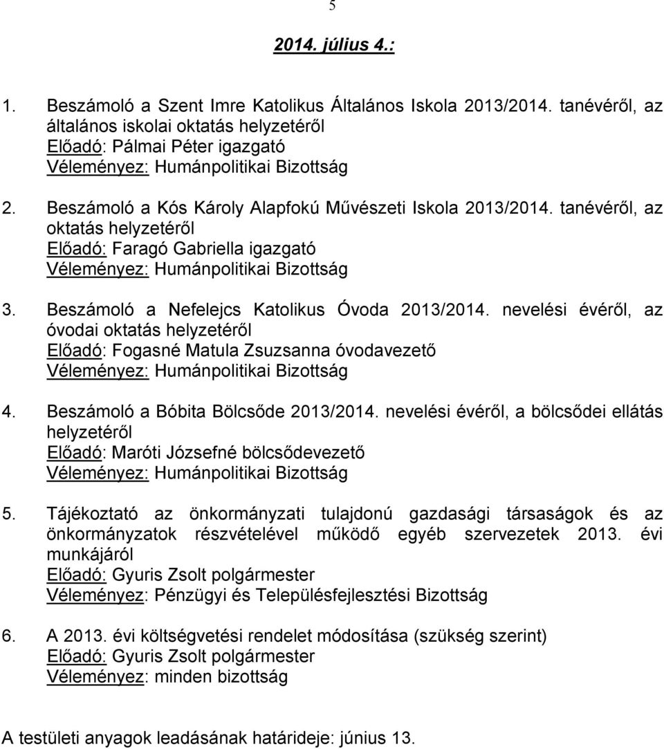 nevelési évéről, az óvodai oktatás helyzetéről Előadó: Fogasné Matula Zsuzsanna óvodavezető 4. Beszámoló a Bóbita Bölcsőde 2013/2014.