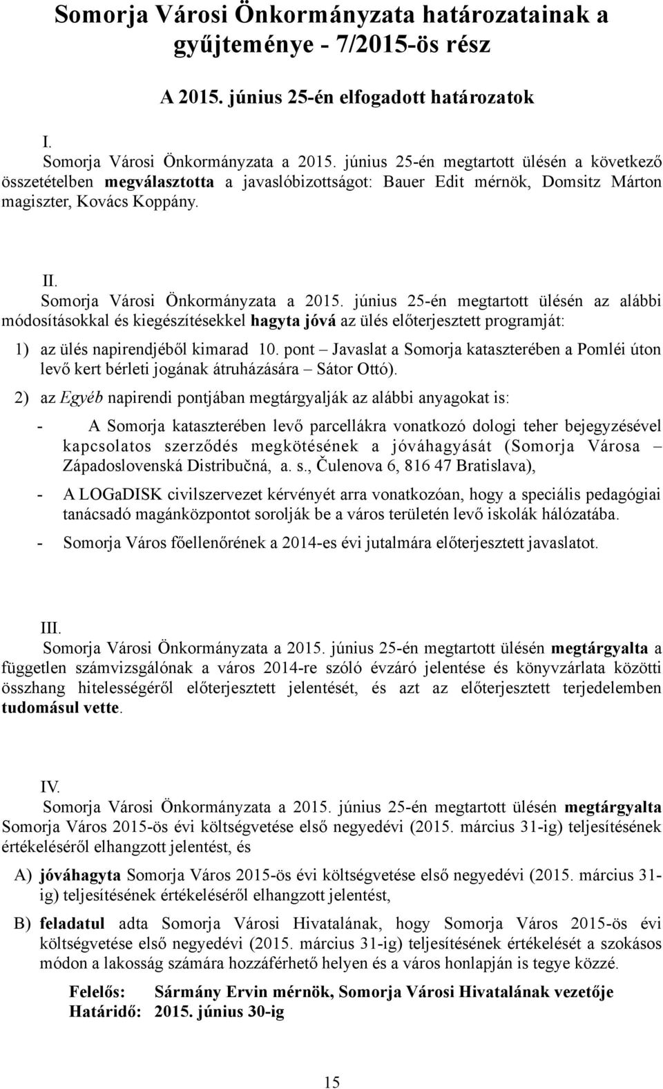 június 25-én megtartott ülésén az alábbi módosításokkal és kiegészítésekkel hagyta jóvá az ülés előterjesztett programját: 1) az ülés napirendjéből kimarad 10.