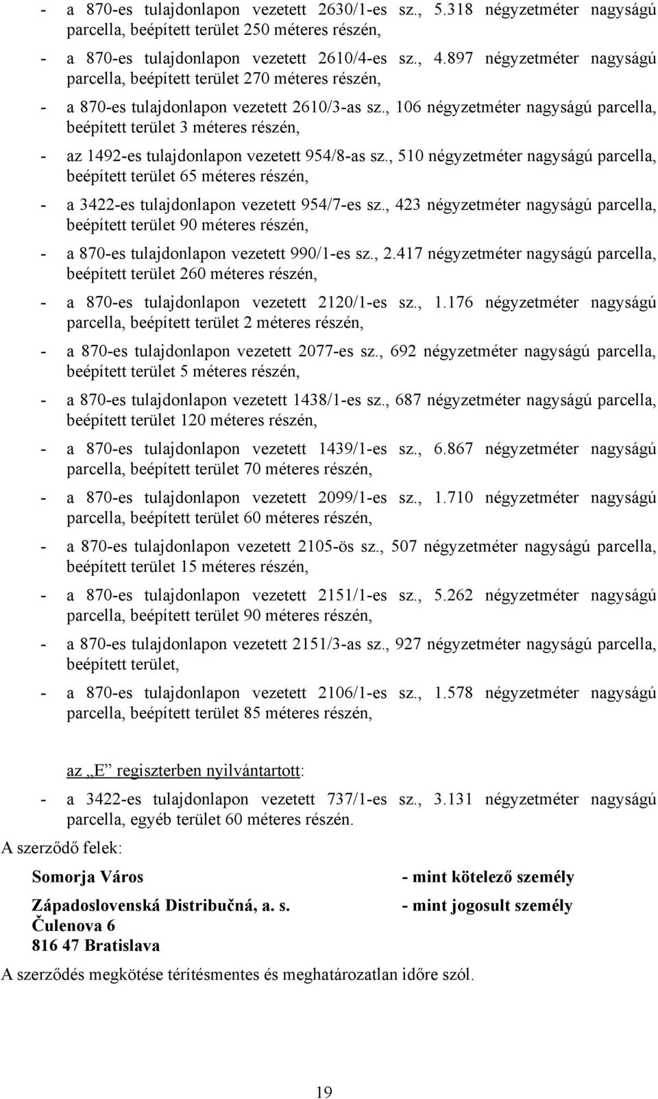 , 106 négyzetméter nagyságú parcella, beépített terület 3 méteres részén, - az 1492-es tulajdonlapon vezetett 954/8-as sz.