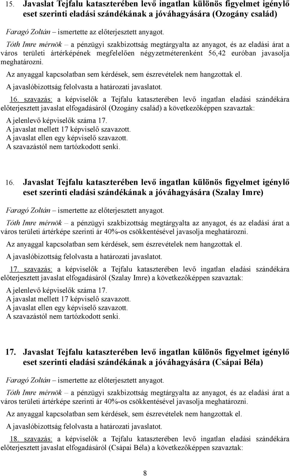 szavazás: a képviselők a Tejfalu kataszterében levő ingatlan eladási szándékára előterjesztett javaslat elfogadásáról (Ozogány család) a következőképpen szavaztak: 16.