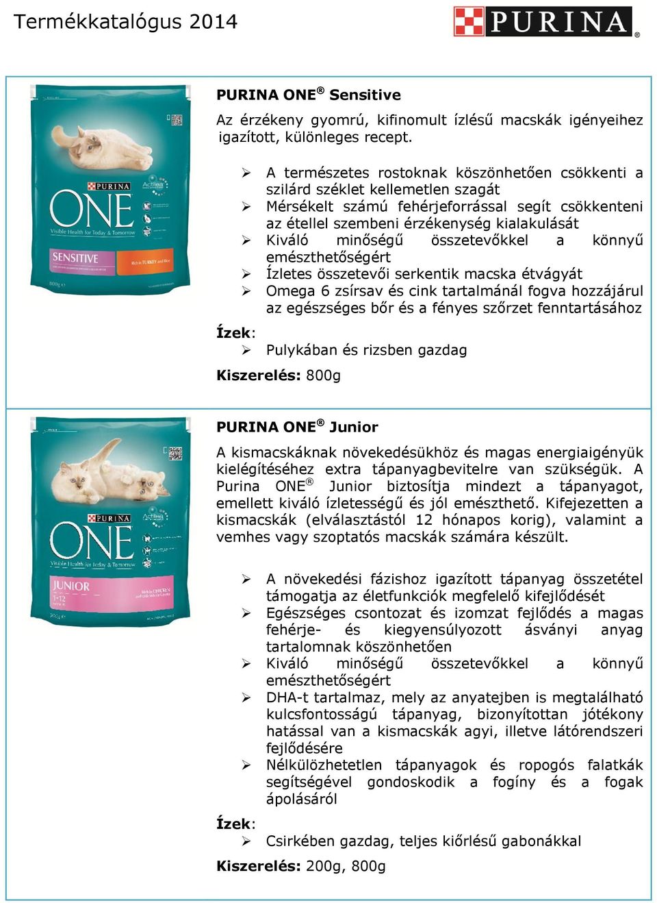 összetevőkkel a könnyű emészthetőségért Ízletes összetevői serkentik macska étvágyát Omega 6 zsírsav és cink tartalmánál fogva hozzájárul az egészséges bőr és a fényes szőrzet fenntartásához Ízek: