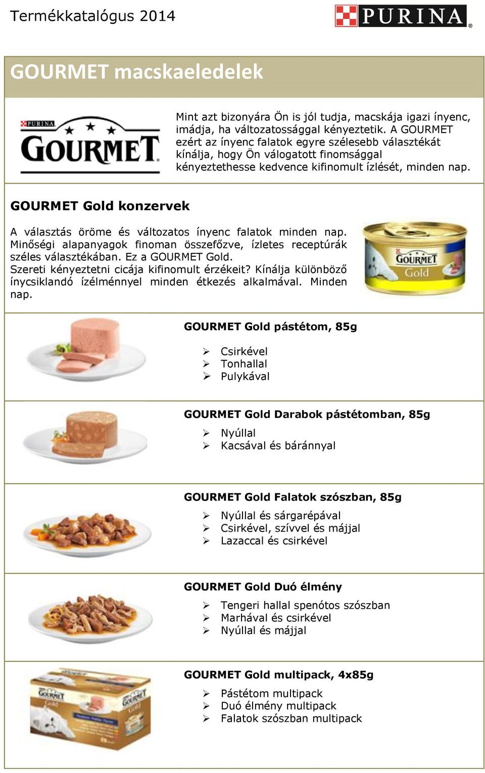 GOURMET Gold konzervek A választás öröme és változatos ínyenc falatok minden nap. Minőségi alapanyagok finoman összefőzve, ízletes receptúrák széles választékában. Ez a GOURMET Gold.