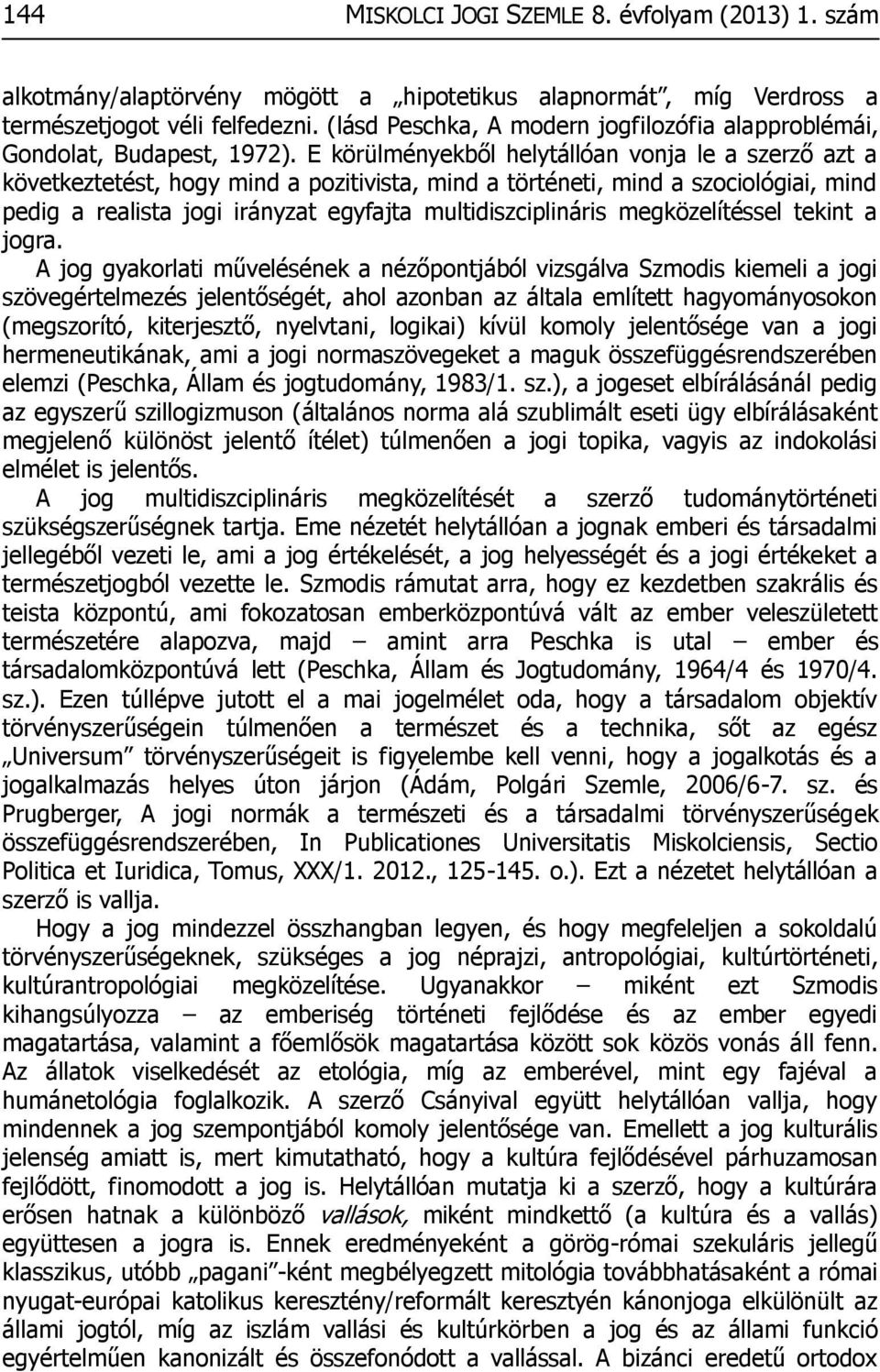 E körülményekből helytállóan vonja le a szerző azt a következtetést, hogy mind a pozitivista, mind a történeti, mind a szociológiai, mind pedig a realista jogi irányzat egyfajta multidiszciplináris