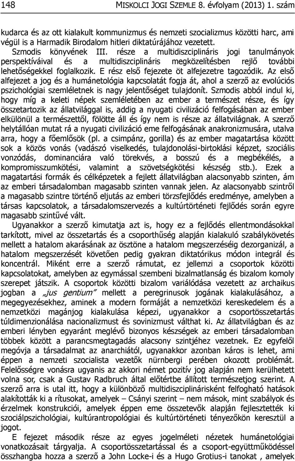 E rész első fejezete öt alfejezetre tagozódik. Az első alfejezet a jog és a humánetológia kapcsolatát fogja át, ahol a szerző az evolúciós pszichológiai szemléletnek is nagy jelentőséget tulajdonít.