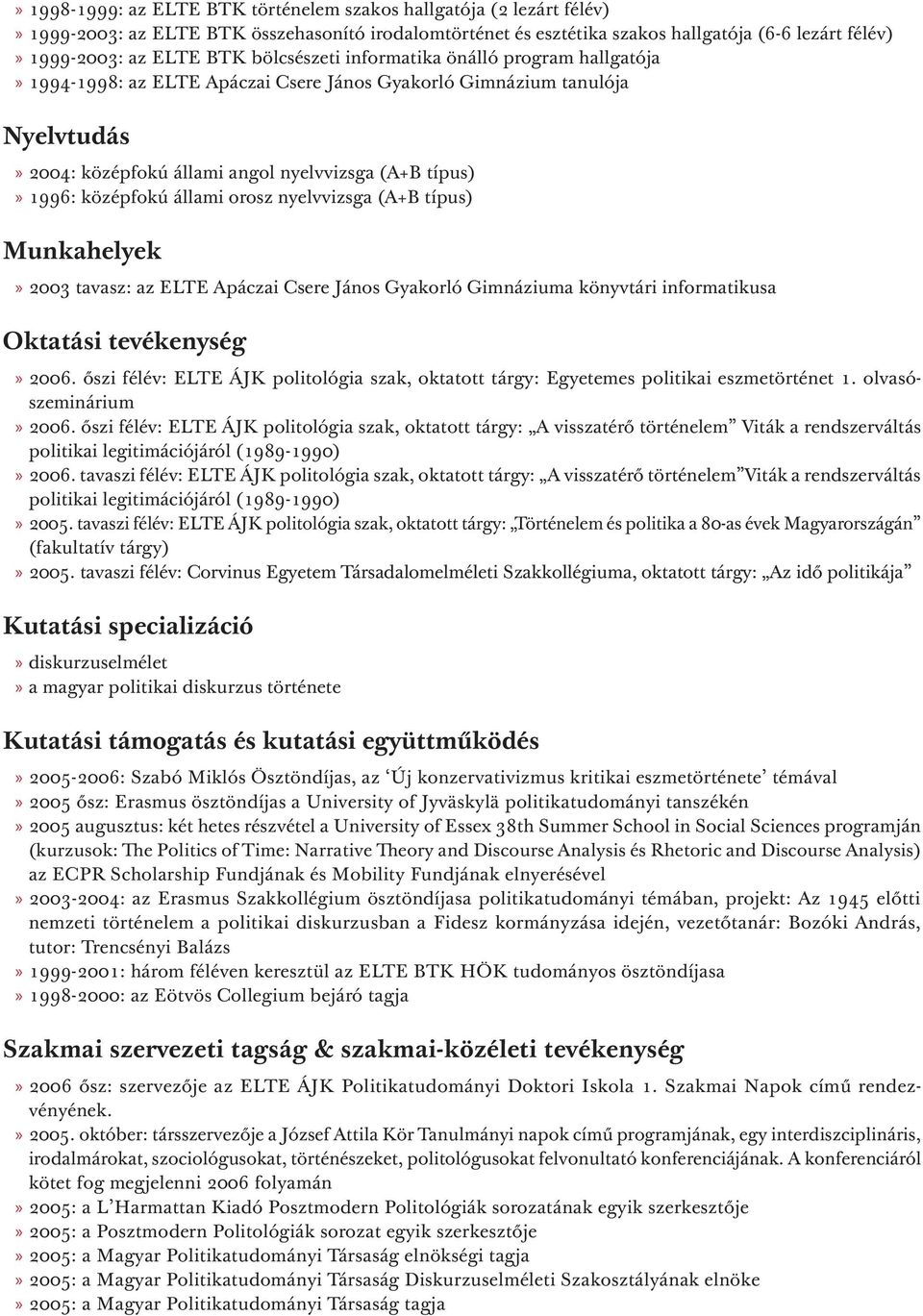 állami orosz nyelvvizsga (A+B típus) Munkahelyek 2003 tavasz: az ELTE Apáczai Csere János Gyakorló Gimnáziuma könyvtári informatikusa Oktatási tevékenység 2006.