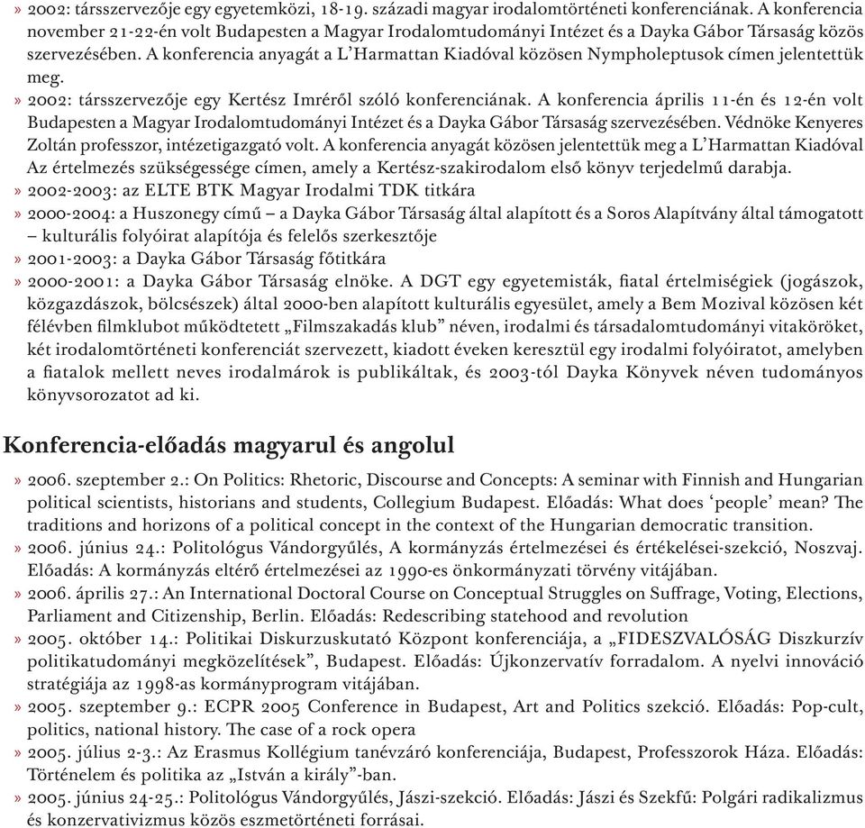 A konferencia anyagát a L Harmattan Kiadóval közösen Nympholeptusok címen jelentettük meg. 2002: társszervezője egy Kertész Imréről szóló konferenciának.