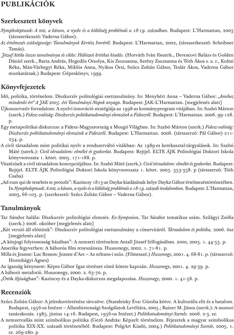 (Horváth Iván főszerk., Devescovi Balázs és Golden Dániel szerk., Barta András, Hegedűs Orsolya, Kis Zsuzsanna, Serény Zsuzsanna és Tóth Ákos s. a. r.
