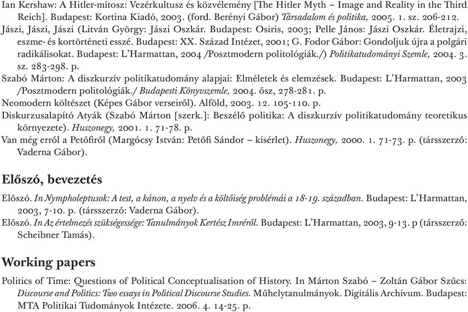 Fodor Gábor: Gondoljuk újra a polgári radikálisokat. Budapest: L Harmattan, 2004 /Posztmodern politológiák./) Politikatudományi Szemle, 2004. 3. sz. 283-298. p. Szabó Márton: A diszkurzív politikatudomány alapjai: Elméletek és elemzések.