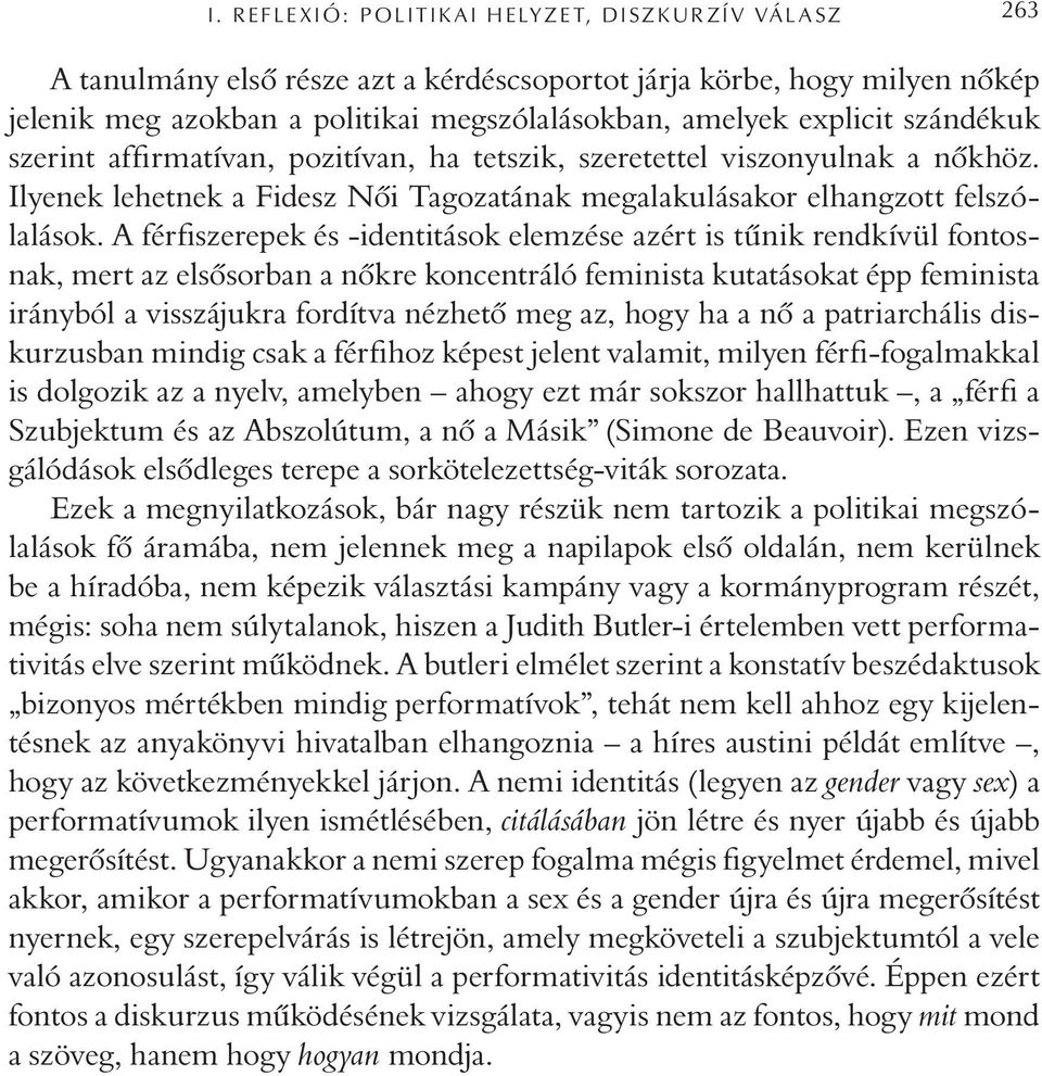 A férfiszerepek és -identitások elemzése azért is tûnik rendkívül fontosnak, mert az elsõsorban a nõkre koncentráló feminista kutatásokat épp feminista irányból a visszájukra fordítva nézhetõ meg az,