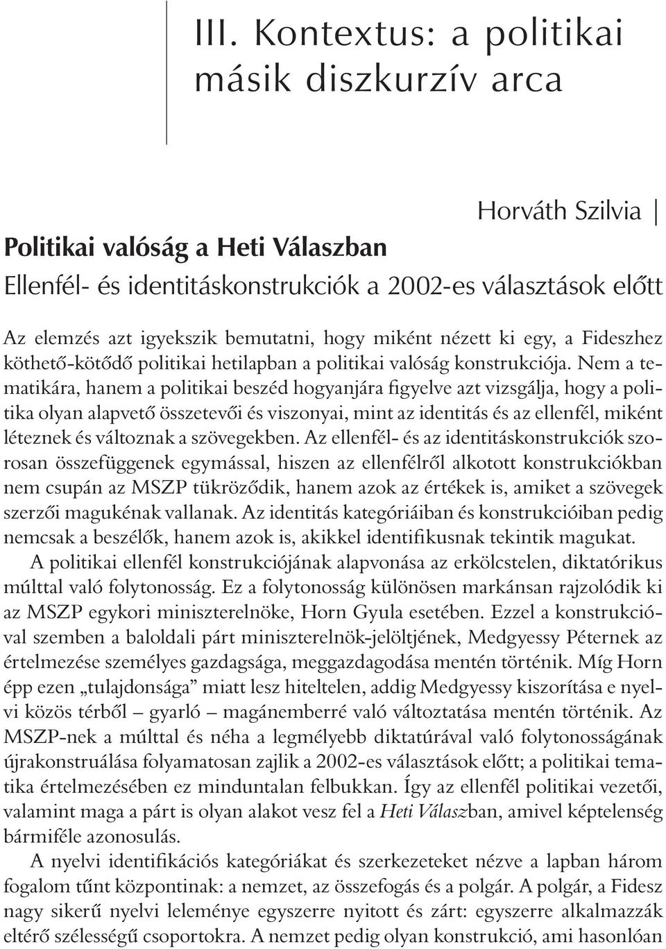 Nem a tematikára, hanem a politikai beszéd hogyanjára figyelve azt vizsgálja, hogy a politika olyan alapvetõ összetevõi és viszonyai, mint az identitás és az ellenfél, miként léteznek és változnak a