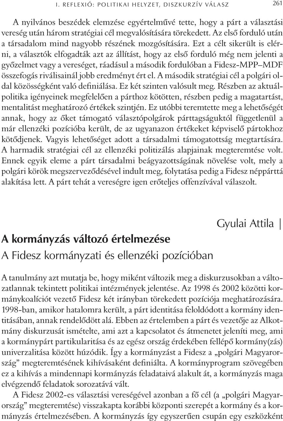 Ezt a célt sikerült is elérni, a választók elfogadták azt az állítást, hogy az elsõ forduló még nem jelenti a gyõzelmet vagy a vereséget, ráadásul a második fordulóban a Fidesz-MPP MDF összefogás