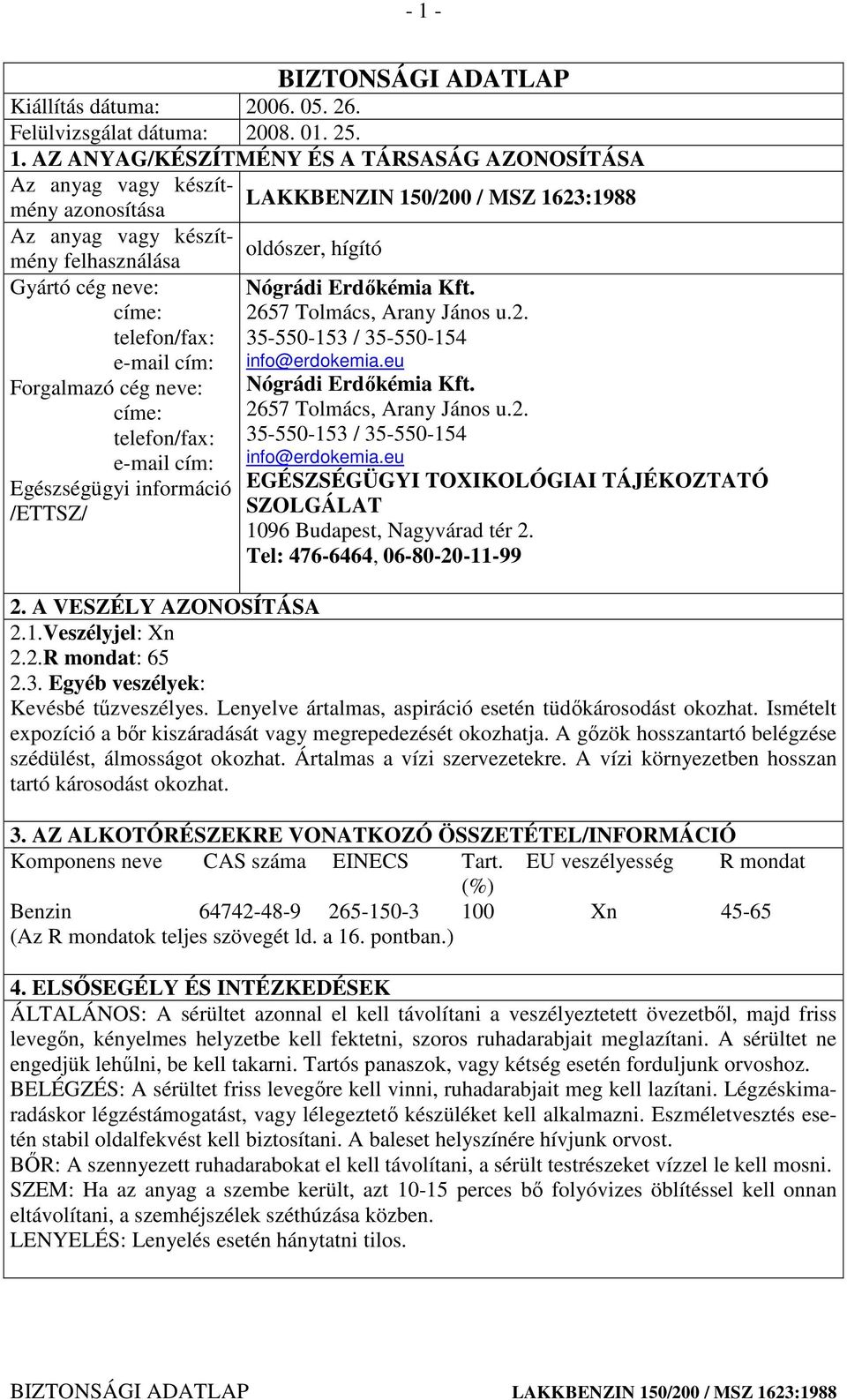 oldószer, hígító Nógrádi Erdıkémia Kft. 2657 Tolmács, Arany János u.2. 35-550-153 / 35-550-154 info@erdokemia.eu Nógrádi Erdıkémia Kft. 2657 Tolmács, Arany János u.2. 35-550-153 / 35-550-154 info@erdokemia.eu EGÉSZSÉGÜGYI TOXIKOLÓGIAI TÁJÉKOZTATÓ SZOLGÁLAT 1096 Budapest, Nagyvárad tér 2.