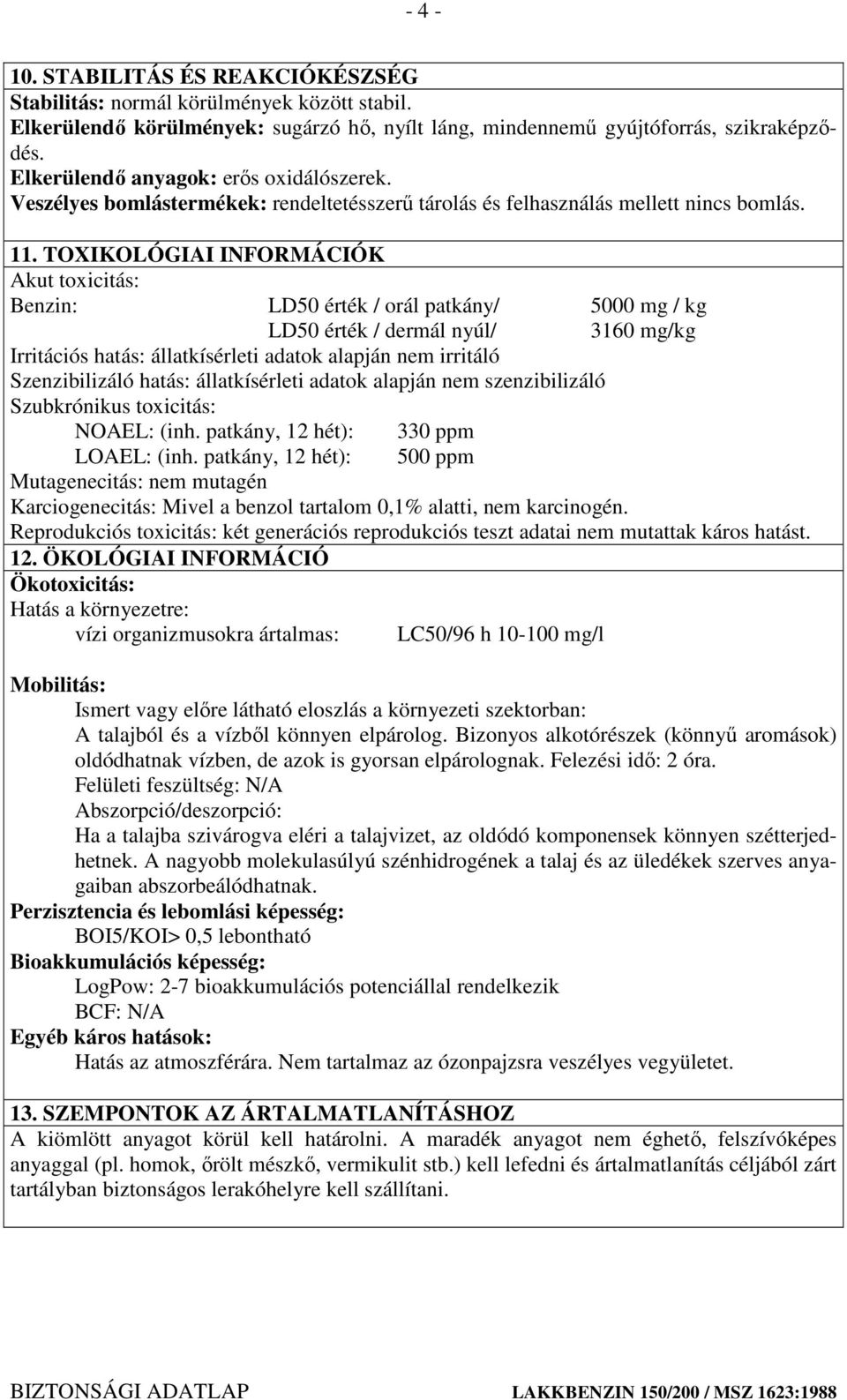 TOXIKOLÓGIAI INFORMÁCIÓK Akut toxicitás: Benzin: LD50 érték / orál patkány/ 5000 mg / kg LD50 érték / dermál nyúl/ 3160 mg/kg Irritációs hatás: állatkísérleti adatok alapján nem irritáló