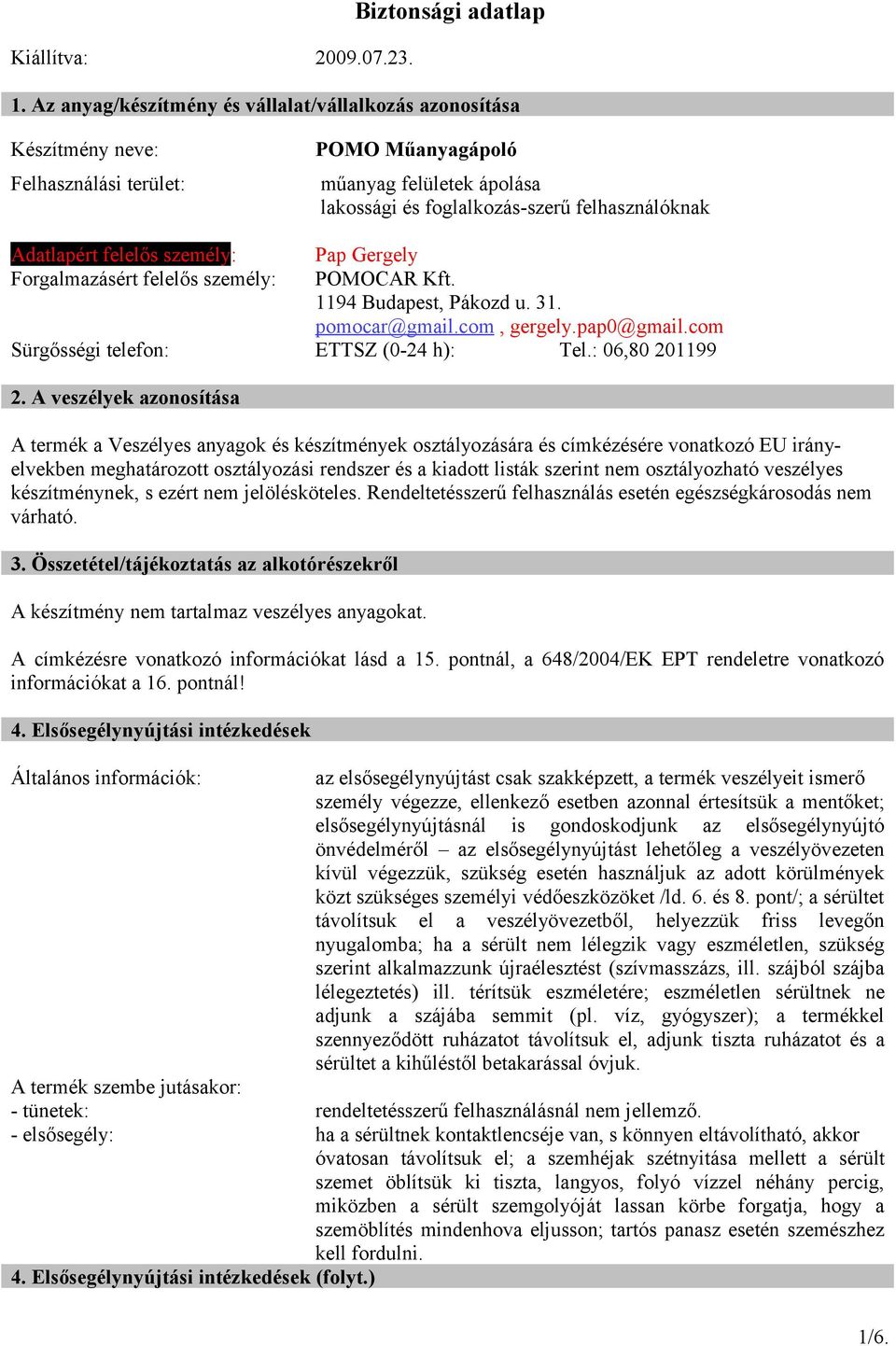 felelős személy: Pap Gergely Forgalmazásért felelős személy: POMOCAR Kft. 1194 Budapest, Pákozd u. 31. pomocar@gmail.com, gergely.pap0@gmail.com Sürgősségi telefon: ETTSZ (0-24 h): Tel.