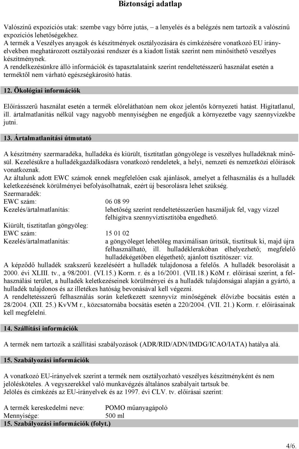 készítménynek. A rendelkezésünkre álló információk és tapasztalataink szerint rendeltetésszerű használat esetén a terméktől nem várható egészségkárosító hatás. 12.