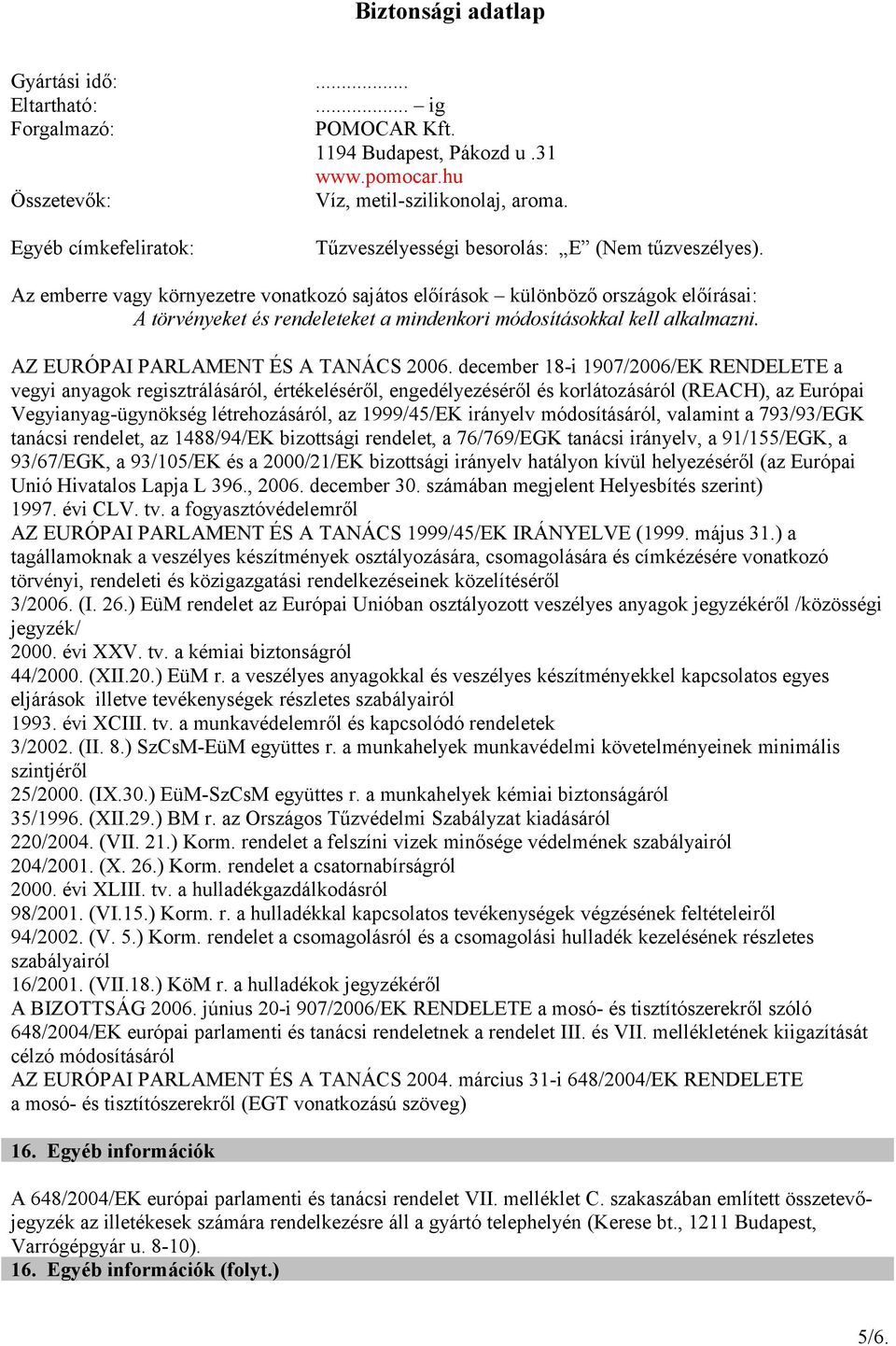 Az emberre vagy környezetre vonatkozó sajátos előírások különböző országok előírásai: A törvényeket és rendeleteket a mindenkori módosításokkal kell alkalmazni. AZ EURÓPAI PARLAMENT ÉS A TANÁCS 2006.