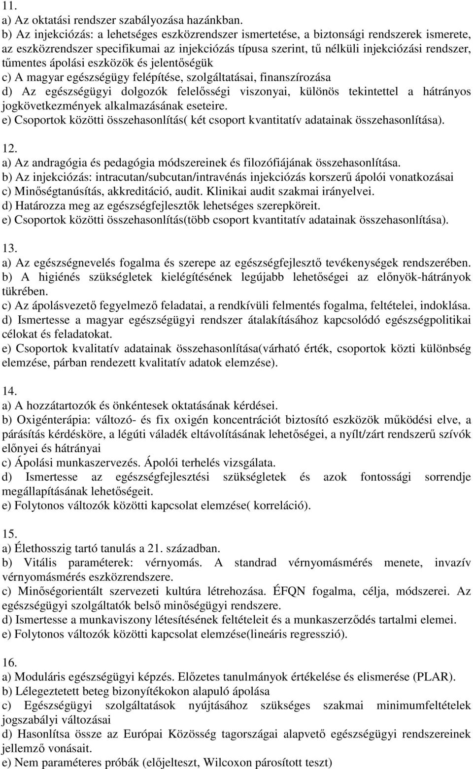 ápolási eszközök és jelentőségük c) A magyar egészségügy felépítése, szolgáltatásai, finanszírozása d) Az egészségügyi dolgozók felelősségi viszonyai, különös tekintettel a hátrányos
