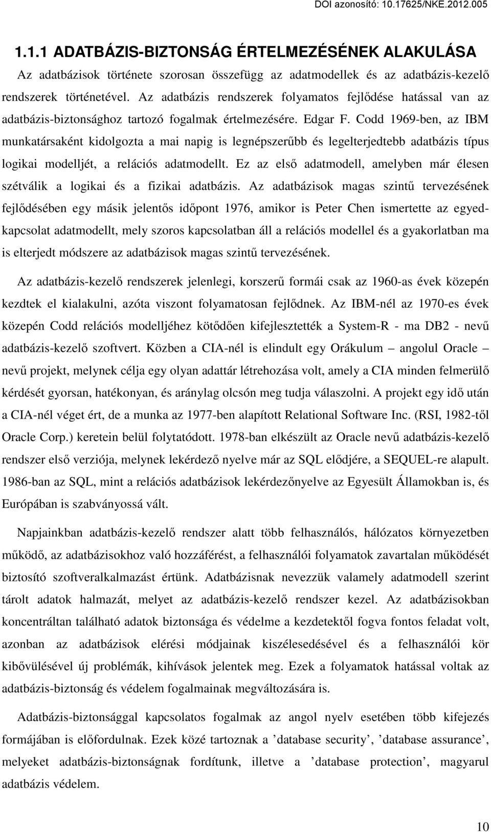 Codd 1969-ben, az IBM munkatársaként kidolgozta a mai napig is legnépszerűbb és legelterjedtebb adatbázis típus logikai modelljét, a relációs adatmodellt.